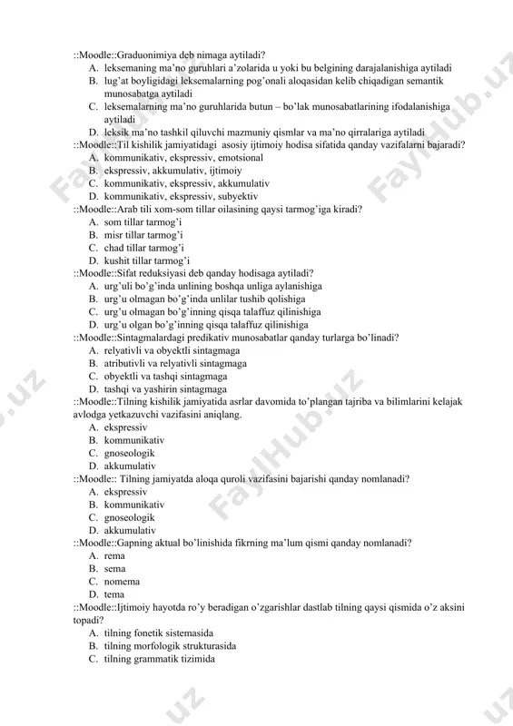 o’llari, kekirdak, bo’g’iz b. til, o’pka, bo’g’iz, tish c. lab, burun, tanglay, kekirdak d. til, til uchi, lab, tish ::moodle::hind- yevropa tillarining fonetikasi, morfologiysini qiyosiy o’rganish asosida paydo bo’lgan tilshunoslik qaysi qatorda ko’rsatilgan? a. makrolingvistika b. mikrolingvistika c. ekstralingvistika d. komparativistika ::moodle::graduonimiya deb nimaga aytiladi? a. leksemaning ma’no guruhlari a’zolarida u yoki bu belgining darajalanishiga aytiladi b. lug’at boyligidagi leksemalarning pog’onali aloqasidan kelib chiqadigan semantik munosabatga aytiladi c. leksemalarning ma’no guruhlarida butun – bo’lak munosabatlarining ifodalanishiga aytiladi d. leksik ma’no tashkil qiluvchi mazmuniy qismlar va ma’no qirralariga aytiladi ::moodle::til kishilik jamiyatidagi asosiy ijtimoiy hodisa sifatida qanday vazifalarni bajaradi? a. kommunikativ, ekspressiv, emotsional b. ekspressiv, akkumulativ, ijtimoiy c. kommunikativ, ekspressiv, akkumulativ d. kommunikativ, ekspressiv, subyektiv ::moodle::arab tili xom-som tillar oilasining qaysi tarmog’iga kiradi? a. som tillar tarmog’i b. misr tillar tarmog’i c. chad tillar tarmog’i d. kushit tillar tarmog’i ::moodle::sifat reduksiyasi deb qanday hodisaga aytiladi? a. urg’uli bo’g’inda unlining boshqa unliga …
