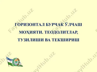 горизонтал бурчак ўлчаш моҳияти. теодолитлар, тузилиши ва текшириш — PPTX