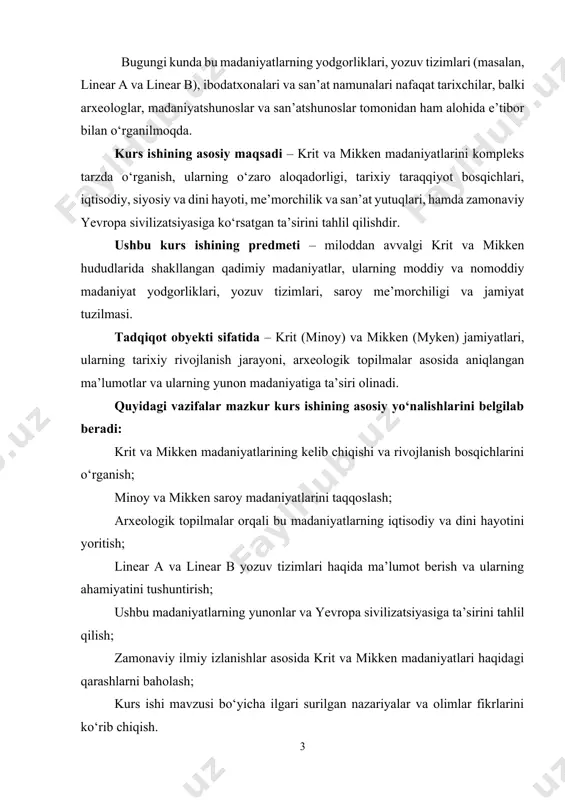 g predmeti – miloddan avvalgi krit va mikken hududlarida shakllangan qadimiy madaniyatlar, ularning moddiy va nomoddiy madaniyat yodgorliklari, yozuv tizimlari, saroy me’morchiligi va jamiyat tuzilmasi. tadqiqot obyekti sifatida – krit (minoy) va mikken (myken) jamiyatlari, ularning tarixiy rivojlanish jarayoni, arxeologik topilmalar asosida aniqlangan ma’lumotlar va ularning yunon madaniyatiga ta’siri olinadi. quyidagi vazifalar mazkur kurs ishining asosiy yo‘nalishlarini belgilab beradi: krit va mikken madaniyatlarining kelib chiqishi va rivojlanish bosqichlarini o‘rganish; minoy va mikken saroy madaniyatlarini taqqoslash; arxeologik topilmalar orqali bu madaniyatlarning iqtisodiy va dini hayotini yoritish; linear a va linear b yozuv tizimlari haqida ma’lumot berish va ularning ahamiyatini tushuntirish; ushbu madaniyatlarning yunonlar va yevropa sivilizatsiyasiga ta’sirini tahlil qilish; zamonaviy ilmiy izlanishlar asosida krit va mikken madaniyatlari haqidagi qarashlarni baholash; kurs ishi mavzusi bo‘yicha ilgari surilgan nazariyalar va olimlar fikrlarini ko‘rib chiqish. 1-bob krit-miken sivilizatsiyasining arxeologik kashfiyotlari 1.1 krit-mikena davrini o'rganishda tarixiy an'analarning o'rni qadimgi yunoniston tarixini qachondan beri bilamiz? 19- …