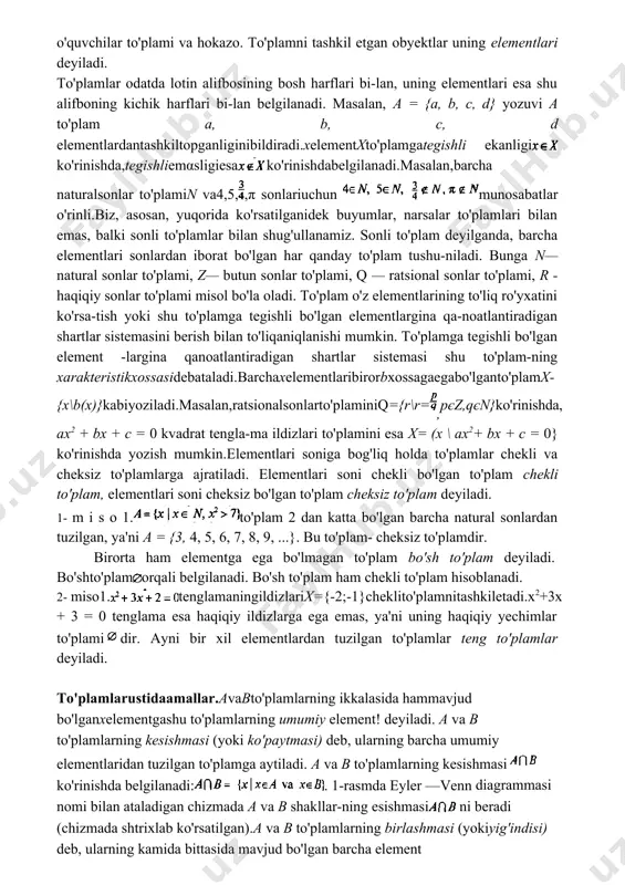 graflar nazariyasida, juda muhim o‗ringa ega. biz uning ayrim xossalarini o‗rganish bilan cheklanamiz. to‗plamlar odatda, lotin alifbosining bosh harflari a b, ,... bilan ularning elementlarini esa kichik -a b, ,... harflar bilan belgilanadi. 1.1-ta’rif. berilgan to’plamlardan yangi to'plamlarni shakllantirish usullariga to'plamlar ustida amallar deyiladi. to‘plam tuchunchasida ishlatiladigan belgilarning ma'nolariga to‗xtalamiz. a a belgisi ― a element to‘plamga tegishli‖ ekanligini bildiradi. bu tasdiqning inkori a a shaklda yoziladi va ― a element to‘plamga tegishli emas‖ deb o‗qiladi. a b belgi ― a to‘plamning barcha elementlari b to‘plamga ham tegishli” ekanligini bildiradi. bu holda a to‗plam b to‗plamning qismi deyiladi. agar a va b to‗plamlar bir xil elementlardan tashkil topgan bo‗lsa, u holda ular teng to‘plamlar deyiladi va a b shaklda yoziladi. ko‗pincha, to‗plamlarning tengligini isbotlashda a b va b a munosabatlarning bajarilishi ko‗rsatiladi. 1.2-ta’rif. har qanday ikkita to‘plamning barcha elementlaridan, ularni takrorlamasdan, tuzilgan to‘plamga shu to‘plamlarning birlashmasi (yoki yig‘indisi) deb aytiladi. …