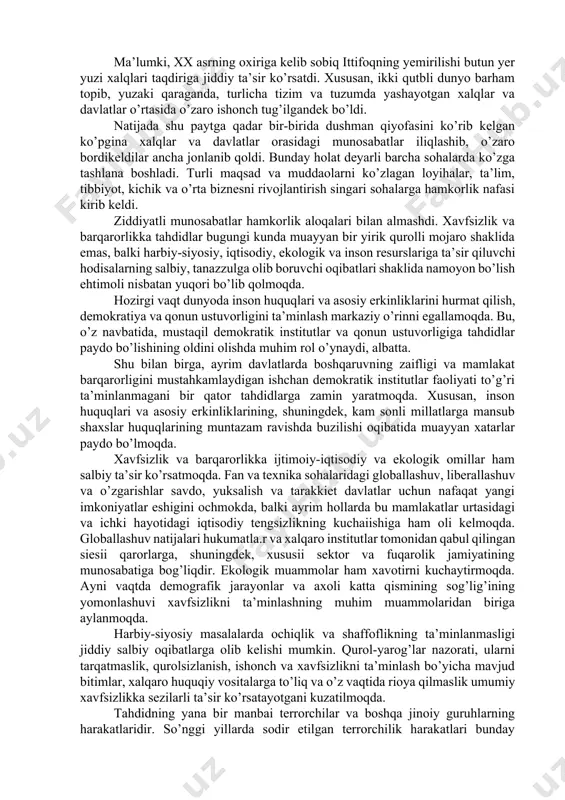 ddat bilan sodir bo’layotgan zamonda yashamoqdamiz. xalqaro maydonda turli manfaatlar to’qnashuvi kuchayib borayotgani, jahon siyosati va iqtisodiyotida muammolar keskinlashayotgani, dunyoning umumiy manzarasini o’zgartirish tarafdorlari tobora ortib borayotgani hozirgi global dunyo taraqqiyotiga xos bo’lgan eng muhim xususiyatlar sifatida namoyon bo’lmoqda. bunday murakkab umumbashariy jarayonlarni tahlil qilishda turli mezonlar asosida yondashish mumkin va lozim, albatta. bu masalaga keyingi yillarda jahonning ham siyosiy-iqtisodiy, ham ijtimoiy-ma’naviy taraqqiyotiga sezilarli darajada ta’sir ko’rsatayotgan chuqur yangilanish va o’zgarishlar tahlili nuqtai nazaridan yondashish uning ko’pgina jihatlariga bir qadar oydinlik kiritadi. ma’lumki, xx asrning oxiriga kelib sobiq ittifoqning yemirilishi butun yer yuzi xalqlari taqdiriga jiddiy ta’sir ko’rsatdi. xususan, ikki qutbli dunyo barham topib, yuzaki qaraganda, turlicha tizim va tuzumda yashayotgan xalqlar va davlatlar o’rtasida o’zaro ishonch tug’ilgandek bo’ldi. natijada shu paytga qadar bir-birida dushman qiyofasini ko’rib kelgan ko’pgina xalqlar va davlatlar orasidagi munosabatlar iliqlashib, o’zaro bordikeldilar ancha jonlanib qoldi. bunday holat deyarli barcha sohalarda ko’zga tashlana boshladi. turli maqsad …