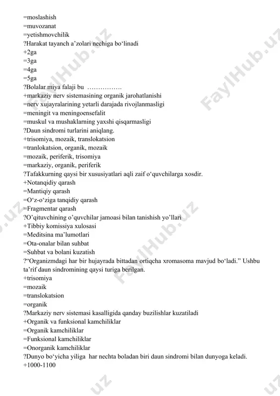 kambag‘alligi =ko‘rgazmali va eshituv tasavvurlarining kambag‘alligi =o‘yin tajribasining chegarasining chegaralanganligi, nutqning yaxshi rivojlanmaganligi =predmetli harakatlar bilan yaxshi tanish emasligi ?“infantilizatsiya” nima? +kattalarga boladek munosabatda bo‘lish =bolalarga kattalardek munosabatda bo‘lish =bolalarga boladek munosabatda bo‘lish =kattalarga kattalardek munosabatda bo‘lish ?daun sindromli bolalarda yana qanday qo‘shimcha kasalliklar bo‘ladi? =yurakdagi nuqsonlari =ichakdagi nuqsonlar =ko‘rish va eshitishdagi nuqsonlar +barcha javoblar to‘g‘ri ?daun sindromli bolalarni o‘qitish va tarbiyalashning asosiy vazifalarini aniqlang. +mustaqil hayotga tayyorlash =o‘z-o‘ziga xizmat qilishga o‘rgatish =barkamol inson qilib tarbiyalash =barcha javoblar to‘g‘ri ?asfiksiya nima? +bo‘g‘lish =jarohat =yallig`lanish =lat yeyish ?kinestetik harakat qanday harakat? +tana harakati =bolalarcha harakat =noodatiy harakat =umuman harakatlanmaslik ?aqliy zaiflikning kelib chiqish sabablari? +tug‘ma va ortirilgan =rahit =rrs =asfiksiya ?daun sindromi qanday kasallik? +irsiy =organik =periferik =barcha javoblar to‘g‘ri ?daun sindromi kasali kimning sharafiga qo‘yilgan? +djon lengdon daun =jon daun =lengdon daun =daun smitt ?daun sindromli bolalarning necha foizida tovushlar talaffuzida kamchiliklar uchraydi? +90% =60% =30% =40% ?birlamchi nuqson deganda …