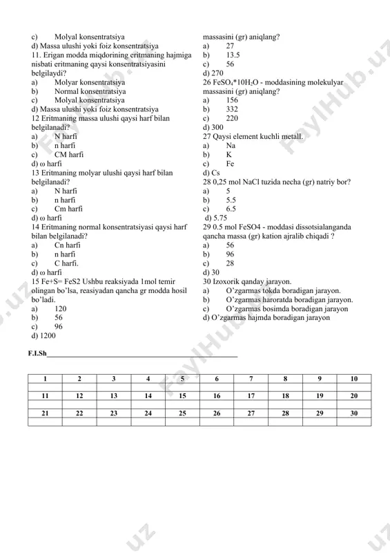 ni (gr) aniqlang? a) 16 b) 32 c) 64 d) 640 20 feso4 moddasining temirning massasini (gr) aniqlang? a) 56 b) 112 c) 28 d) 560 21 [cu(nh3)4]so4 ushbu kompleks birikmada, kislorodning massasi nechaga teng. a) 64 b) 34 c) 96 d) 640 22 feso4 moddasining molekulyar massasini (gr) aniqlang? a) 332 b) 152 c) 100 d) 123 23 qaysi elementning elektromanfiyligi kuchli. a) s b) f c) cl d) fo2 24 qaysi elementning elektromanfiyligi kuchsiz a) fe b) cl c) k d) mg 25 0.5 mol al2(so4)3 moddasidagi alyuminiy metali massasini (gr) aniqlang? a) 27 b) 13.5 c) 56 d) 270 26 feso4*10h2o - moddasining molekulyar massasini (gr) aniqlang? a) 156 b) 332 c) 220 d) 300 27 qaysi element kuchli metall. a) na b) k c) fe d) cs 28 0,25 mol nacl tuzida necha (gr) natriy bor? a) 5 b) 5.5 c) 6.5 d) 5.75 29 0.5 …