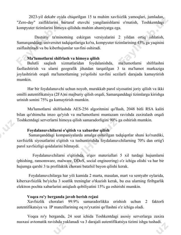 vchi yangilanishlarni o'rnatish, toshkentdagi kompyuter tizimlarini himoya qilishda muhim ahamiyatga ega. dasturiy ta'minotning eskirgan versiyalarini 2 yildan ortiq ishlatish, samarqanddagi universitet tadqiqotlariga ko'ra, kompyuter tizimlarining 45% ga yaqinini zaiflashtiradi va bu kiberhujumlar xavfini oshiradi. ma'lumotlarni shifrlash va himoya qilish bulutli saqlash xizmatlaridan foydalanishda, ma'lumotlarni shifrlashni faollashtirish va ularni geografik jihatdan tarqatilgan 3 ta ma'lumot markaziga joylashtirish orqali ma'lumotlarning yo'qolishi xavfini sezilarli darajada kamaytirish mumkin. har bir foydalanuvchi uchun noyob, murakkab parol siyosatini joriy qilish va ikki omilli autentifikatsiya (2fa)ni majburiy qilish orqali, samarqanddagi tizimlarga kirishga urinish sonini 75% ga kamaytirish mumkin. ma'lumotlarni shifrlashda aes-256 algoritmini qo'llash, 2048 bitli rsa kaliti bilan qo'shimcha imzo qo'yish va ma'lumotlarni muntazam ravishda zaxiralash orqali toshkentdagi serverlarni himoya qilish samaradorligini 90% ga oshirish mumkin. foydalanuvchilarni o'qitish va xabardor qilish samarqanddagi kompaniyalarda amalga oshirilgan tadqiqotlar shuni ko'rsatdiki, xavfsizlik siyosatlarini o'qitish va tushuntirishda foydalanuvchilarning 70% dan ortig'i parol xavfsizligi qoidalarini bilmaydi. foydalanuvchilarni o'qitishda, o'quv materiallari 5 xil …