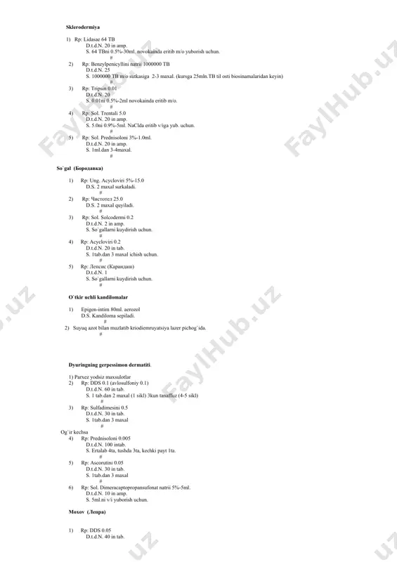iloma sepiladi. # 2) suyuq azot bilan muzlatib kriodiemruyatsiya lazer pichog`ida. # dyuringning gerpessimon dermatiti. 1) parxez yodsiz maxsulotlar 2) rp: dds 0.1 (avlosulfoniy 0.1) d.t.d.n. 60 in tab. s. 1 tab.dan 2 maxal (1 sikl) 3kun tanaffuz (4-5 sikl) # 3) rp: sulfadimesini 0.5 d.t.d.n. 30 in tab. s. 1tab.dan 3 maxal # og`ir kechsa 4) rp: prednisoloni 0.005 d.t.d.n. 100 intab. s. ertalab 4ta, tushda 3ta, kechki payt 1ta. # 5) rp: ascorutini 0.05 d.t.d.n. 30 in tab. s. 1tab.dan 3 maxal # 6) rp: sol. dimeracaptopropansufonat natrii 5%-5ml. d.t.d.n. 10 in amp. s. 5ml.ni v/i yuborish uchun. moxov (lepra) 12) rp: dds 0.05 d.t.d.n. 40 in tab. s. 1tab. 4maxal # 13) rp: avloslfoni 0.1 d.t.d.n. 60 in tab. s. 1tab.dan 3maxal. # 14) rp: diusifoni 0.1 d.t.d.n. 60 in tab. s. 1tab.dan 5 maxal. # pedikulyoz 1) rp: nittifori 80 ml. d.s. 2 maxal aerozol sochga. …