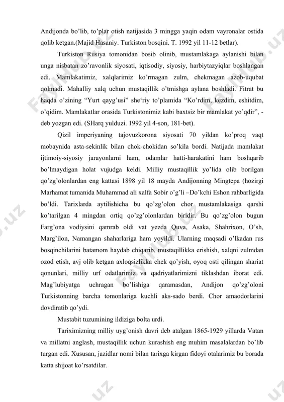 namangan shaharlariga ham yoyildi. ularning maqsadi o’lkadan rus bosqinchilarini batamom haydab chiqarib, mustaqillikka erishish, xalqni zulmdan ozod etish, avj olib ketgan axloqsizlikka chek qo’yish, oyoq osti qilingan shariat qonunlari, milliy urf odatlarimiz va qadriyatlarimizni tiklashdan iborat edi. mag’lubiyatga uchragan bo’lishiga qaramasdan, andijon qo’zg’oloni turkistonning barcha tomonlariga kuchli aks-sado berdi. chor amaodorlarini dovdiratib qo’ydi. mustabit tuzumining ildiziga bolta urdi. tariximizning milliy uyg’onish davri deb atalgan 1865-1929 yillarda vatan va millatni anglash, mustaqillik uchun kurashish eng muhim masalalardan bo’lib turgan edi. xususan, jazidlar nomi bilan tarixga kirgan fidoyi otalarimiz bu borada katta shijoat ko’rsatdilar. darvoqe, bundan rosa bir yuzu o’n yil muqaddam, 1895 yilda yevropa doyalik qilgan kapitalizimni ham, sotsializmni ham atroflicha tahlil qilib, har ikkisini baravar rad etgan va uchinchi bir yo’lni tavsiya qilgan jadidchilik harakatining buyuk karvon boshisi ismoilbek g’askrali shunday deb yozgan edi: “yevropa bir keksa choldir, tajribasi ko’pdir. ulug’ yoshiga hurmatimiz bor. tajribasidan o’rganamiz, lekin xatolarini takrorlamaymiz. maktablarini, …