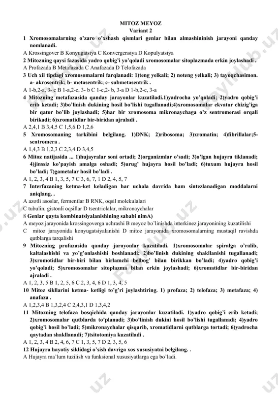 ataladi. a kopulyatsiya b krossingover c konyugatsiya d konvergensiya 18 profaza iida).. 1)xromosomalar spirallashadi; 2)yadro qobig’i parchalanadi; 3)yadrocha yo’qoladi; 4)bo’linish urchug’i hosil bo’ladi; 5)kon’yugatsiya kuzatiladi; 6)gomologik xromosomalar o’rtasida krosingover kuzatiladi . a 1,2,5,6 b 1,2,3,4 c 1,3,5,6 d 1,2,5,4 19 mitozda qanday bosqich kuzatilmaydi. a metafaza b sitokinez c interkinez d profaza 20 hujayra bo’linishining qaysi bosqichida bo’linish urchug’i sentromeraga birikadi. a profaza b anafaza c telofaza d metafaza 21 meyozning profaza ida mitozning profazasiga xos bo’lmagan qanday jarayon sodir bo’ladi. a xromosomalarning spirallanishi, bo’linish dukining hosil bo’lishi b yadro membranasining parchalanishi, yadrochaning yo’qolishi c kopulyatsiya, krossingover d konyugatsiya, krossingover 22 meyozning qaysi fazasida yadro qobig’iparchalanadi, yadrochalar yo’qoladi. sentriolalar ikki qutbga yo’naladi . a profaza ii b metafaza ii c profaza i d interfaza 23 tirik organizmlar har bir turining hujayrasida xromosomalar soni hujayralarida o’zgarmas, ya’ni bir xil bo’ladi. bu holat nima deb ataladi. a xromosomalar sonining doimiylik qoidasi b …