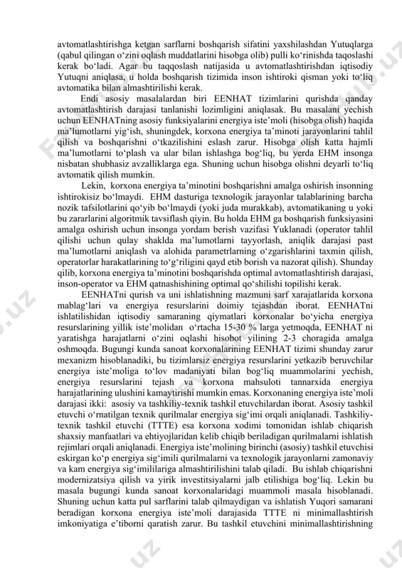 ini yaratishda); 5. avtomatika kritik va avariya holatlarida ob’ektni boshqarishda zarur. oddiy holatlarda o‘z majburiyatlarini a’lo darajada bajaradigan mutaxassis, avariya holatlarida turli psixologik va fiziologik ta’sirlar ostida boshqarish bo‘yicha to‘g‘ri echimlarni qabul qilishga yaroqsiz bo‘lib qolishi mumkin. boshqarish tartibiga ko‘ra, ob’ektni boshqarishda qandaydir boshqarish sifati mezoni shakllantirilishi mumkin. bu mezon narx ifodalanishiga ega yoki qiymatlariga boshqarish tizimi to‘g‘ridan-to‘g‘ri ta’sir qiladigan bir qancha parametrlarni optimallashtirish masalasi ko‘rinishida ifodalanadi (bunda parametrlarning qiymatlari narx baholanishi bilan qandaydir bog‘langan). boshqarish ob’ekti prinsipial qo‘lda boshqarish imkoniyatiga ega bo‘lishi kerak. lekin inson ob’ektni boshqarish bilan boshqarish mezoni nuqtai nazaridan nooptimal yechimlarni qabul qilib qo‘yishi mumkin. agar avtomatik boshqarish sifatini sezilarli yaxshilashga imkon bersa, u holda uning qo‘llanilishi maqsadga muvofiq bo‘ladi. buyurtmachi faqat avtomatlashtirishga ketgan sarflarni boshqarish sifatini yaxshilashdan yutuqlarga (qabul qilingan o‘zini oqlash muddatlarini hisobga olib) pulli ko‘rinishda taqoslashi kerak bo‘ladi. agar bu taqqoslash natijasida u avtomatlashtirishdan iqtisodiy yutuqni aniqlasa, u holda boshqarish tizimida inson ishtiroki …