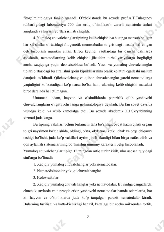ortiq turlar kirib, ular asosan quyidagi sinflarga bo’linadi: 1. xaqiqiy yumaloq chuvalchanglar yoki nematodalar. 2. nematodsimonlar yoki qilchuvalchanglar. 3. kolovratkalar. 2. xaqiqiy yumaloq chuvalchanglar yoki nematodalar. bu sinfga dsngizlarda, chuchuk suvlarda va tuproqda erkin yashovchi nematodalar hamda odamlarda, har xil hayvon va o’simliklarda juda ko’p tarqalgan parazit nematodalar kiradi. bularning tuzilishi va katta-kichikligi har xil, kattalagi bir necha mikrondan tortib, bir necha metrga etadi (masalan qitlarni paraziti). xaqiqiy yumaloq chuvalchanglarga 5 mingdan ortiq turlar kirib, shundan 3 mingtasi parazitdir. parazit nematodalarga askarida (odam, ot, cho’chqa va boshqa hayvonlar askaridasi), trixinilla, bolalar ostritsasi, rishta, filariya, ankilostoma va qil bosh chuvalchanglar kiradi. erkin yashovchi nematodalarga bugdoy nematodasi va lavlagi, piyoz, pamidor, tamaki va boshqa o’simliklarda parazitlik qiluvchi nematodolar kiradi. odam askaridasi - birmuncha katta parazit bo’lib, ularning urgochilari uzunroq (20-40 sm), yo’gonroq va to’gri, erkaklari kal, taroq. ingichka va dumini ilmoqsimon bo’lib, uzunligi 20-35 sm va rangi sargishdir. bular ko’pincha bolalarning, ba'zan …