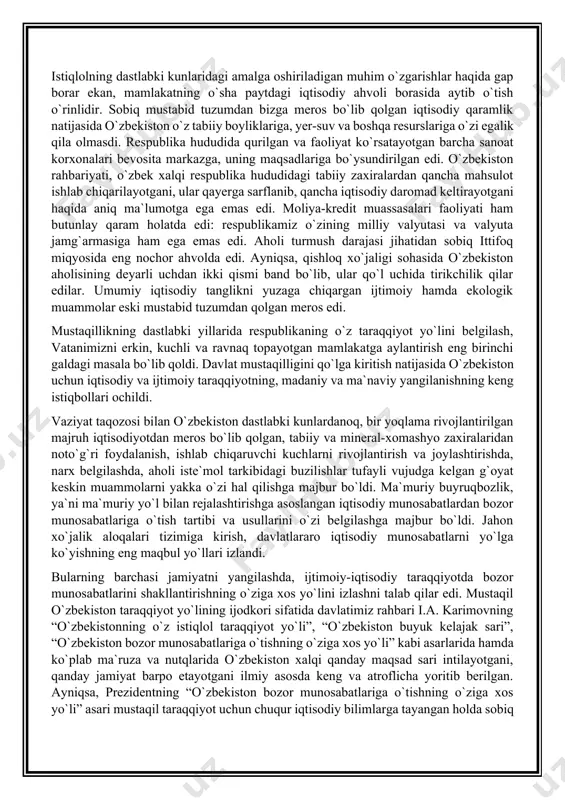 rsatayotgan barcha sanoat korxonalari bevosita markazga, uning maqsadlariga bo`ysundirilgan edi. o`zbekiston rahbariyati, o`zbek xalqi respublika hududidagi tabiiy zaxiralardan qancha mahsulot ishlab chiqarilayotgani, ular qayerga sarflanib, qancha iqtisodiy daromad keltirayotgani haqida aniq ma`lumotga ega emas edi. moliya-kredit muassasalari faoliyati ham butunlay qaram holatda edi: respublikamiz o`zining milliy valyutasi va valyuta jamg`armasiga ham ega emas edi. aholi turmush darajasi jihatidan sobiq ittifoq miqyosida eng nochor ahvolda edi. ayniqsa, qishloq xo`jaligi sohasida o`zbekiston aholisining deyarli uchdan ikki qismi band bo`lib, ular qo`l uchida tirikchilik qilar edilar. umumiy iqtisodiy tanglikni yuzaga chiqargan ijtimoiy hamda ekologik muammolar eski mustabid tuzumdan qolgan meros edi. mustaqillikning dastlabki yillarida respublikaning o`z taraqqiyot yo`lini belgilash, vatanimizni erkin, kuchli va ravnaq topayotgan mamlakatga aylantirish eng birinchi galdagi masala bo`lib qoldi. davlat mustaqilligini qo`lga kiritish natijasida o`zbekiston uchun iqtisodiy va ijtimoiy taraqqiyotning, madaniy va ma`naviy yangilanishning keng istiqbollari ochildi. vaziyat taqozosi bilan o`zbekiston dastlabki kunlardanoq, bir yoqlama rivojlantirilgan majruh iqtisodiyotdan meros …