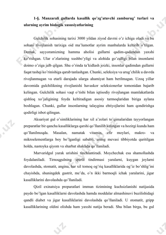jlarini ham qondirishga qodirligi isbot qilingan. aksariyat gul o’simliklarining har xil a’zolari to’qimalaridan tayyorlangan preparatlar bir qancha kasalliklarga qarshi qo’llanilib kelingan va hozirgi kunda ham qo’llanilmoqda. masalan, namatak vitamin, efir moylari, makro- va mikroelementlarga boy bo’lganligi sababli, uning mevasi tibbiyotda quritilgan holda, nastoyka qiyom va sharbat shaklida qo’llaniladi. marvaridgul yurak urishini tinchlantiradi. moychechak esa shamollashda foydalaniladi. tirnoqgulning spirtli tindirmasi yaralarni, kuygan joylarni davolashda, stomatit, angina, har xil tomoq og’riq kasalliklarida og’iz bo’shlig’ini chayishda, shuningdek gastrit, me’da, o’n ikki barmoqli ichak yaralarini, jigar kasalliklarini davolashda qo’llaniladi. qizil exinatsiya preparatlari immun tizimining kuchsizlanishi natijasida paydo bo’lgan kasalliklarni davolashda hamda moddalar almashinuvi buzilishidagi qandli diabet va jigar kasalliklarini davolashda qo’llaniladi. u stomatit, gripp kasalliklarining oldini olishda ham yaxshi natija beradi. shu bilan birga, bu gul o’simligi revmatizm, poliartrit, prostatit, ginekologik va nafas yo’llari shamollashi kabi kasalliklarni davolashda keng qo’llaniladi. pionguldan tayyorlangan sharbat uyqusizlik, qon tomir bosimini me’yorlashtirish, bosh og’rig’i, bronxit va rak kasalliklarini …