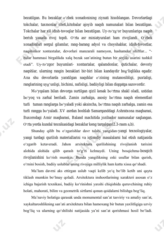 iiyligi bilan diqqatga sazovordir. mo‘yqalam bilan devorga surtilgan qizil kesak bo‘rtma shakl oladi, ustidan bo‘yoq va zarhal beriladi. zamin zarhalga, asosiy bo‘rtma naqsh elementlari turli tuman ranglarga bo‘yaladi yoki aksincha, bo‘rtma naqsh zarhalga, zamin esa turli rangga bo‘yaladi. xv asrdan boshlab samarqanddagi ashratxona maqbarasi, buxorodagi amir maqbarasi, baland machitida jozibador namunalar saqlangan. o‘rta yerda kundal texnikasidagi bezaklar keng tarqalgan(2.3-rasm a,b). shunday qilib bu o‘zgarishlar davr talabi yangidan-yangi texnologiyalar, yangi turdagi qurilish materiallarini va iqtisodiy masalalarni hal etish natijasida o‘zgarib ketaveradi. jahon arxitektura qurilishining rivojlanish tarixini alohida alohida qilib qarash to‘g‘ri kelmaydi. uning bosqichma-bosqich rivojlanishini ko‘rish mumkin. bunda yangilikning eski usullar bilan qurish, o‘rnini bosish, badiiy uslublar uning rivojiga milliylik ham katta xissa qo‘shadi. ma’lum davrni aks ettirgan uslub vaqti kelib yo‘q bo‘lib ketib uni qayta tiklash mumkin bo‘lmay qoladi. arxitektura inshootlarining xarakteri asosan o‘z ichiga bajarish texnikasi, badiiy ko‘rinishni yaxshi chiqishida quruvchining ruhiy holati, mahorati, bilim va geometrik sirtlarni qonun …