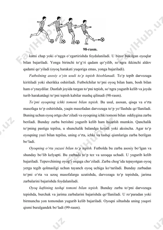 ati yuqoriga emas, yonga bajariladi). futbolning asosiy o‘yin usuli to‘p tepish hisoblanadi. to‘p tepib darvozaga kiritiladi yoki sherikka oshiriladi. futbolchilar to‘pni oyoq bilan ham, bosh bilan ham o‘ynaydilar. dastlab joyida turgan to‘pni tepish, so‘ngra yugurib kelib va joyda turib harakatdagi to‘pni tepish kabilar mashq qilinadi (98-rasm). to‘pni oyoqning ichki tomoni bilan tepish. bu usul, asosan, qisqa va o‘rta masofaga to‘p oshirishda, yaqin masofadan darvozaga to‘p yo‘llashda qo‘llaniladi. buning uchun oyoq ortga cho‘ziladi va oyoqning ichki tomoni bilan oddiygina zarba beriladi. bunday zarba berishni yugurib kelib ham bajarish mumkin. qanchalik to‘pning pastiga tepilsa, u shunchalik balandga ketadi yoki aksincha. agar to‘p oyoqning yuzi bilan tepilsa, uning o‘rta, ichki va tashqi qismlariga zarba berilgan bo‘ladi. oyoqning o‘rta yuzasi bilan to‘p tepish. futbolda bu zarba asosiy bo‘lgan va shunday bo‘lib kelyapti. bu zarbada to‘p tez va uzoqqa uchadi. u yugurib kelib bajariladi. tepuvchining oyog‘i orqaga cho‘ziladi. zarba chog‘ida tepayotgan oyoq yerga tegib qolmasligi …