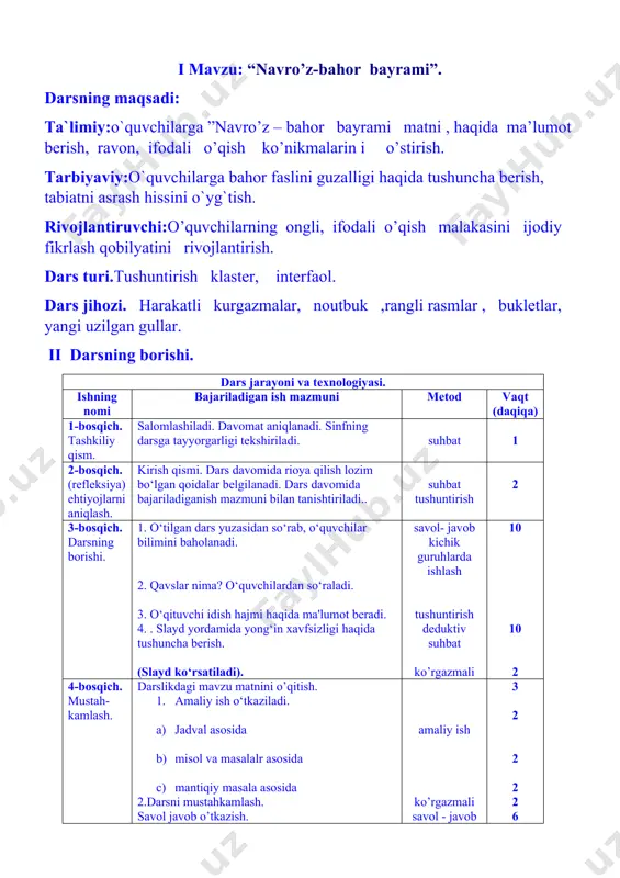 ahorda qanday bayramlar bor? 2- guruhga : 1-tinchlik qushi nomini ayting? 2-bahorning darakchi gullarini nomini ayting? 3-bahorda eng oldin qaysi sabzavotlarni iste`mol qilamiz? 3- guruhga: 1- qaysi daraxt gullamay meva tugadi? 2- o’zbekiston qachon mustaqillika erishgan? 3- bahorda uchib keladigan qushlar? o’quvchilar javoblari baholanadi. bolalar, biz siz bilan 3- sinifgacha, ham bahor fasli haqida ko`p tushunchalarga ega bo`lganmiz, demak siz bahor haqida bemalol gapira olasiz. hozir kompiyuterda hammamiz, bahor manzaralarini bahoriy ishlarni tomosha qilamiz. so`ng bahor valsi musiqasi ostida barcha o’quvchilar raqsga tushib dam olish daqiqasi o’tkaziladi iii yangi mavzu bayoni: navro’z—bahor bayrami ikki daryo -amudaryo va sirdaryo oraligida joylashgan diyorimzning eng qadimiy bayramlaridan biri – navro’zdir. qadimdan dehqonchilik ishlarning boshlanishini bahorning yigrma birinchi martidan hisoblagan. bu bayram navro’z yani yangi kun deb atalgan. yurtimizda navro’z bayramini har yili katta tayorgarlik bilan kutib olishadi. bu bayram elimizning eng yaxshi udumlaridan bulib qolgan. dehqonlar navro’zda dalada yer hayday boshlaydi navro’zgacha kuchalar …
