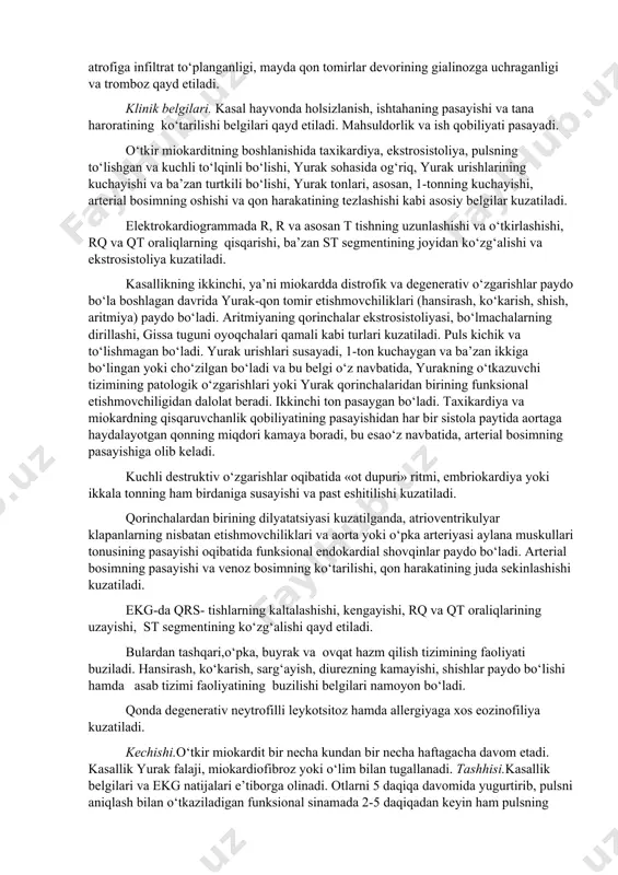ekinlashadi, hansirash, ko‘karish, shishva sezilarli darajada aritmiya kuzatiladi. patologoanatomik o‘zgarishlari.ekssudatsiya paytida yurak muskullari shishgan, kesganda qizg‘ish va ba’zan dog‘li qon quyulishlar paydo bo‘lgan bo‘ladi. distrofik va degenerativ o‘zgarishlar paytida esa miokard oqargan va xiralashgan, kesib ko‘rilganda kesim yuzasining naqshi buzilgan bo‘ladi. kuchli degenerativ o‘zgarishlar paytida yurak muskuli qaynatilgan go‘shtni eslatadi. bo‘shashgan va tez eziluvchan bo‘lib qoladi. gistologik tekshirilganda muskul tolalarida oqsilli yoki yog‘li degeneratsiya, biriktiruvchi to‘qimada esa bo‘kish, alterativ o‘zgarishlar, limfotsitlarning, ba’zan adashgan hujayralar va granulotsitlarning to‘planib qolishi kuzatiladi. toj tomirlar atrofiga infiltrat to‘planganligi, mayda qon tomirlar devorining gialinozga uchraganligi va tromboz qayd etiladi. klinik belgilari. kasal hayvonda holsizlanish, ishtahaning pasayishi va tana haroratining ko‘tarilishi belgilari qayd etiladi. mahsuldorlik va ish qobiliyati pasayadi. o‘tkir miokarditning boshlanishida taxikardiya, ekstrosistoliya, pulsning to‘lishgan va kuchli to‘lqinli bo‘lishi, yurak sohasida og‘riq, yurak urishlarining kuchayishi va ba’zan turtkili bo‘lishi, yurak tonlari, asosan, 1-tonning kuchayishi, arterial bosimning oshishi va qon harakatining tezlashishi kabi asosiy belgilar kuzatiladi. …