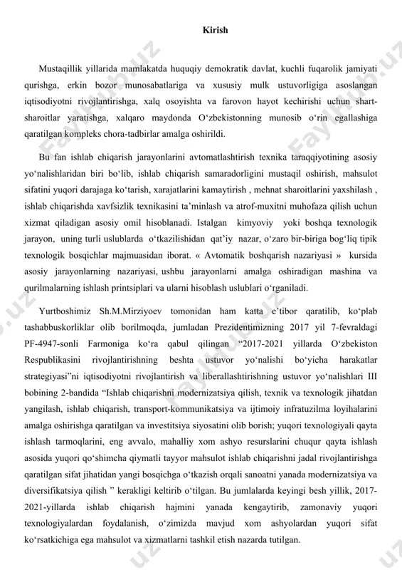 rajatlarini kamaytirish , mehnat sharoitlarini yaxshilash , ishlab chiqarishda xavfsizlik texnikasini ta’minlash va atrof-muxitni muhofaza qilish uchun xizmat qiladigan asosiy omil hisoblanadi. istalgan kimyoviy yoki boshqa texnologik jarayon, uning turli uslublarda o‘tkazilishidan qat’iy nazar, o‘zaro bir-biriga bog‘liq tipik texnologik bosqichlar majmuasidan iborat. « avtomatik boshqarish nazariyasi » kursida asosiy jarayonlarning nazariyasi, ushbu jarayonlarni amalga oshiradigan mashina va qurilmalarning ishlash printsiplari va ularni hisoblash uslublari o‘rganiladi. yurtboshimiz sh.m.mirziyoev tomonidan ham katta e’tibor qaratilib, ko‘plab tashabbuskorliklar olib borilmoqda, jumladan prezidentimizning 2017 yil 7-fevraldagi pf-4947-sonli farmoniga ko‘ra qabul qilingan “2017-2021 yillarda o‘zbekiston respublikasini rivojlantirishning beshta ustuvor yo‘nalishi bo‘yicha harakatlar strategiyasi”ni iqtisodiyotni rivojlantirish va liberallashtirishning ustuvor yo‘nalishlari iii bobining 2-bandida “ishlab chiqarishni modernizatsiya qilish, texnik va texnologik jihatdan yangilash, ishlab chiqarish, transport-kommunikatsiya va ijtimoiy infratuzilma loyihalarini amalga oshirishga qaratilgan va investitsiya siyosatini olib borish; yuqori texnologiyali qayta ishlash tarmoqlarini, eng avvalo, mahalliy xom ashyo resurslarini chuqur qayta ishlash asosida yuqori qo‘shimcha qiymatli tayyor mahsulot …