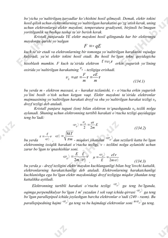 lgan temperaturada elektronlar kristall panjarada tartibsiz harakat qiladilar va panjara ionlar bilan to‘qnashganda tezliklarning miqdorini (moduli) va yo‘nalishni o‘zgartiradilar. elektron tezligining modulini o‘zgarishi uning kinetik energiyasini o‘zgarishiga olib keladi. termodinamik muvozanat holatida elektron gazning temperaturasi panjara temperaturasiga yaqin bo‘ladi. elektronlarning panjara ionlarida sochilish xarakteri tasodif bo‘lgani uchun, bitta elektronning, uzoq vaqt oraligidagi, o‘rtacha tezligi va uning o‘rtacha siljishi vektor kattaliklar bo‘lgani uchun, nolga tengdir. barcha elektronlar bir xil sharoitda bo‘lgani uchun bu fikr istalgan elektronga ham tegishlidir. tartibsiz harakatdagi elektronlarning o‘rtacha ko‘chishi nolga teng bo‘lgani uchun, tartibsiz harakat elektr tokini, ya’ni qandaydir ko‘ndalang yuza kesimi bo‘yicha yo‘naltirilgan zaryadlar ko‘chishini hosil qilmaydi. demak, elektr tokini hosil qilish uchun elektronlarning yo‘naltirilgan harakatini qo‘zg‘atish kerak, uning uchun elektronlarga elektr maydoni, temperatura gradiyenti, birjinsli bo‘lmagan yoritilganlik va boshqa tashqi ta’sir berish kerak. kristall panjarada ye elektr maydoni hosil qilinganda har bir elektronga maydonga qarshi yo‘nalgan kuch ta’sir etadi va elektronlarning bir tomonga yo‘naltirilgan harakatini …