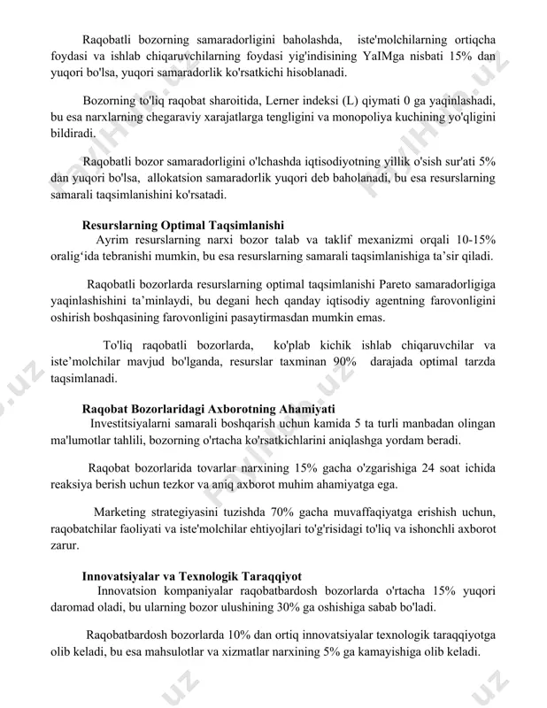 lerner indeksi (l) qiymati 0 ga yaqinlashadi, bu esa narxlarning chegaraviy xarajatlarga tengligini va monopoliya kuchining yo'qligini bildiradi. raqobatli bozor samaradorligini o'lchashda iqtisodiyotning yillik o'sish sur'ati 5% dan yuqori bo'lsa, allokatsion samaradorlik yuqori deb baholanadi, bu esa resurslarning samarali taqsimlanishini ko'rsatadi. resurslarning optimal taqsimlanishi ayrim resurslarning narxi bozor talab va taklif mexanizmi orqali 10-15% oraligʻida tebranishi mumkin, bu esa resurslarning samarali taqsimlanishiga ta’sir qiladi. raqobatli bozorlarda resurslarning optimal taqsimlanishi pareto samaradorligiga yaqinlashishini ta’minlaydi, bu degani hech qanday iqtisodiy agentning farovonligini oshirish boshqasining farovonligini pasaytirmasdan mumkin emas. to'liq raqobatli bozorlarda, ko'plab kichik ishlab chiqaruvchilar va iste’molchilar mavjud bo'lganda, resurslar taxminan 90% darajada optimal tarzda taqsimlanadi. raqobat bozorlaridagi axborotning ahamiyati investitsiyalarni samarali boshqarish uchun kamida 5 ta turli manbadan olingan ma'lumotlar tahlili, bozorning o'rtacha ko'rsatkichlarini aniqlashga yordam beradi. raqobat bozorlarida tovarlar narxining 15% gacha o'zgarishiga 24 soat ichida reaksiya berish uchun tezkor va aniq axborot muhim ahamiyatga ega. marketing strategiyasini tuzishda 70% …