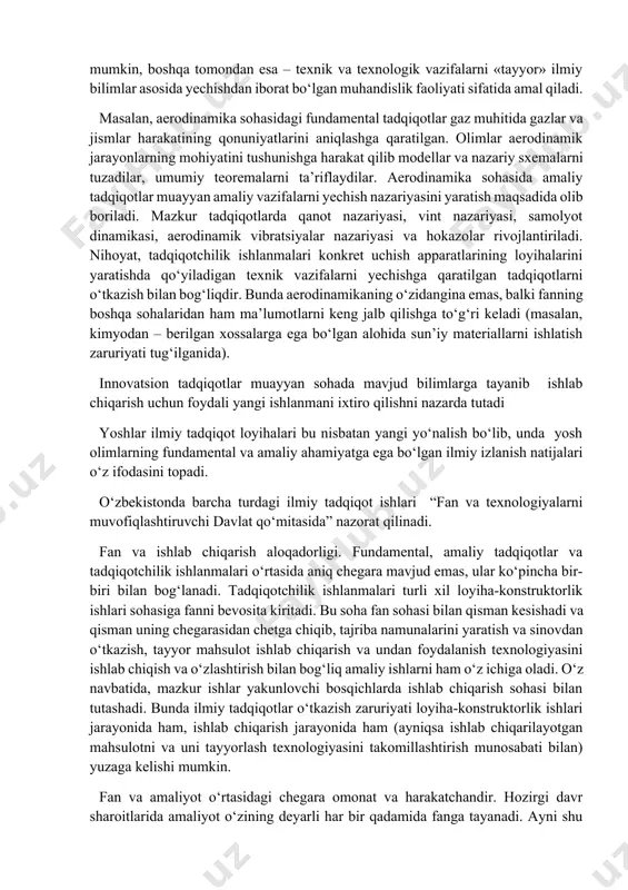 angi ilmiy bilimlarni olish yo‘lidagi izlanishlar bilan bog‘liq bo‘lmaydi, lekin konkret loyiha-konstruktorlik vazifalarini yechish uchun fundamental va amaliy fan natijalaridan foydalanishga qaratilgan tadqiqotlar o‘tkazishni talab etadi. bu yerda gap kashfiyotchilik haqida emas, balki ixtirochilik haqida boradi. fundamental va amaliy tadqiqotlarda olim amalda mavjud bo‘lgan, lekin noma’lum narsa yoki hodisani tavsiflash va tushuntirishga harakat qilsa, loyiha-konstruktorlik ishlanmalari ustida ishlovchi ilgari mavjud bo‘lmagan narsani o‘ylab topish va yaratish haqida g‘am chekadi. birinchi holda narsani tabiat yoki inson qanday qilib yaratganligini bilish va tushunish kerak bo‘lsa, ikkinchi holda narsani qanday yaratish mumkinligini bilish va tushunish talab etiladi. bu holat tadqiqotchilik loyiha-konstruktorlik ishlanmalarining fan tizimidagi alohida o‘rnini belgilaydi. ular, bir tomondan, ilmiy faoliyatning alohida turi sifatida qaralishi mumkin, boshqa tomondan esa – texnik va texnologik vazifalarni «tayyor» ilmiy bilimlar asosida yechishdan iborat bo‘lgan muhandislik faoliyati sifatida amal qiladi. masalan, aerodinamika sohasidagi fundamental tadqiqotlar gaz muhitida gazlar va jismlar harakatining qonuniyatlarini aniqlashga qaratilgan. olimlar aerodinamik …
