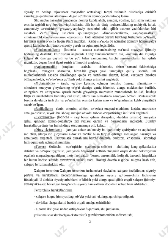 zlikga tahdidi, ularga islom tashkilotlari va musulmon ulamolari tomonidan berilgan raddiyalar. 4. o‘zbekistonda sodir etilgan terroristik harakatlar va ularning barqaror taraqqiyotga ta’siri: turkiston islom harakati, xizbut tahrir, akromiylar, vahobiylik va nurchilik harakatlari tarixi, maqsadlari. 5. o’zbekiston davlat siyosatida radikal oqimlarga qarshi kurashning yo’nalishlari. 6. 2 siyosiy va boshqa tajovuzkor maqsadlar o‘rtasidagi farqni tushunib olishlariga erishish zarurligiga qaratishni istardim» - degan so‘zlarini doimo yodda tutmoq lozim. shu nuqtai nazardan qaraganda, hozirgi kunda aholi, ayniqsa, yoshlar, turli soha vakillari orasida tegishli targ‘ibot-tashviqot ishlarini olib borish, diniy mutaassiblikning mohiyati, tarixi, zamonaviy ko‘rinishlari, g‘oyaviy-aqidaviy asoslarini tahlil qilish ustuvor vazifalaridan biri sanaladi. zero, ilmiy istilohda qo‘llanayotgan «fundamentalizm», «aqidaparastlik», «mutaassiblik», «ekstremizm», «terrorizm» kabi atamalar deyarli barchaga tushunarli bo‘lsa-da, har kishi ularni o‘zicha talqin etishi mumkin. keng ma’noda bu atamalar qonuniy hokimiyatga qarshi kurashuvchi ijtimoiy-siyosiy guruh va oqimlarga tegishlidir. «fundamentalizm»– (lotincha – «asos») tushunchasining ma’nosi muayyan ijtimoiy hodisaning dastlabki ko‘rinishini anglatadi. diniy fundamentalizm esa, «ma’lum din vujudga …