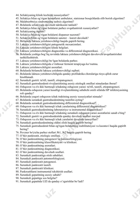 vistsidozni oqibati. 39. mukovistsidoz bilan og‘rigan bemorlarni dispanser nazorati. 40. mukovistsidoz bilan og‘rigan bemorlarni sanator-kurort davolash. 41. selliakiyaga ta'rif bering? 42. seliakiyaga moyillik yaratuvchi omillar? 43. seliakiyaning qiyosiy tashxisi? 44. seliakiyaning klinik kechishi xususiyatlari? 45. seliakiya bilan og‘rigan bemorlarni ambulator, statsionar bosqichlarda olib borish algoritmi? 46. malabsorbtsiya sindromining tashxis algoritmi? 47. bolalarda seliakiyada davolash taktikasini tanlash? 48. seliakiya bilan og‘rigan bolalarni parhez ovqatlantirish xususiyatlari? 49. seliakiyaning oqibati? 50. seliakiya bilan og‘rigan bolalarni dispanser nazorati? 51. seliakiya bilan og‘rigan bolalarni sanotor – kurort davolash? 52. birlamchi laktaza yetishmovchiligi haqida gapirib bering. 53. laktaza yetishmovchiligini patogenetik mexanizmlari. 54. laktaza yetishmovchiligini klinik belgilari. 55. laktaza yetishmovchiligini diagnostika va differentsial diagnostikasi. 56. bolalarda yoshiga bog‘liq ravishda laktaza yetishmovchiligini davolovchi ovqatlantirishni tashkillashtirish. 57. laktaza yetishmovchiligi bo‘lgan bolalarda parhez. 58. laktaza yetishmovchiligida o‘rinbosar ferment terapiyaga ko‘rsatma. 59. laktaza yetishmovchiligini asoratlari. 60. bolalarda birlamchi laktaza yetishmovchiligi oqibati. 61. bolalarda laktaza yetishmovchiligida qanday profilaktika choralariga rioya qilish zarur …