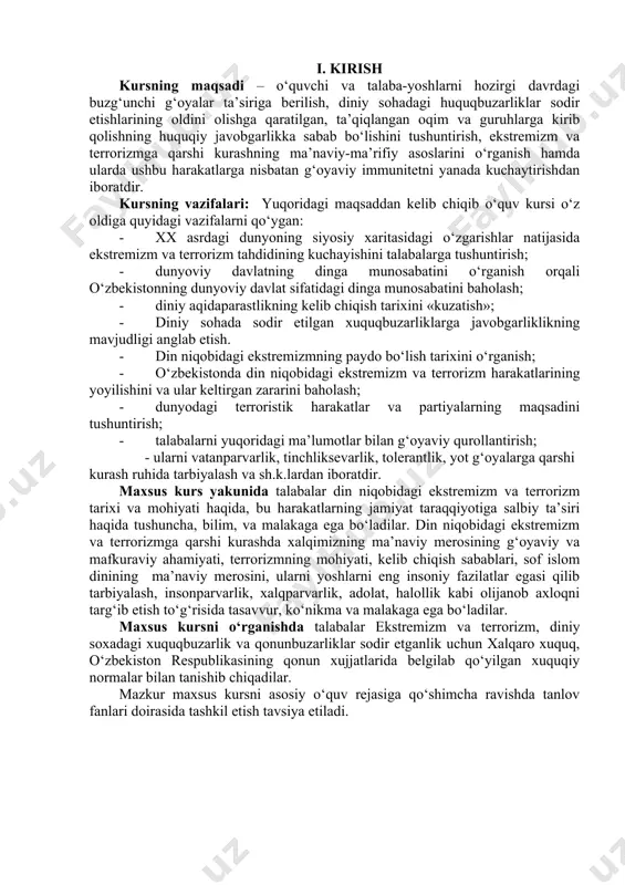ri. dinning bag‘rikenglik mohiyati. dunyoviy davlat va din.vijdon va e’tiqod erkinligi. vijdon va e’tiqod erkinligining huquqiy asoslari. o‘zbekistonda davlat va diniy tashkilotlar o‘rtasidagi o‘zaro munosabatning asosiy tamoyillari. o‘zbekistonda diniy tashkilotlar va noislomiy konfessiyalar. o‘z.r. konstitutsiyasi va qonunlarida dinga munosabat. o‘zbekistonda diniy tashkilotlar va davlat. «vijdon erkinligi va diniy tashkilotlar to‘g‘risida» ga qonun.yoshlarni diniy qadriyatlarga hurmat ruhida tarbiyalashda shavkat mirziyoyevning "ijtimoiy barqarorlikni ta’minlash, muqaddas dinimizning sofligini asrash – davr talabi" mavzusidagi anjumanda so‘zlagan nutqidan kelib chiqadigan ustuvor vazifalar. 2.5. o‘zbekistonning din niqobidagi ekstremizm va terrorizmni oldini olish va unga qarshi kurash borasida olib borayotgan siyosatining mohiyati. diniy sohada sodir etilgan qonun buzilish holatlariga nisbatan huquqiy javobgarlik terrorizm va ekstremizmning xavfli ko‘lami jahondagi eng xavotirli muammolardan biri ekanligi va uning fojiali oqibatlari. o‘zbekistonning xalqaro terrorchilika qarshi kurashda o‘z mustahkam pozitsiyasiga egaligi. terrorizmga qarshi kurash to‘g‘risidagi qonunlar. terrorizm va ekstremizmga qarshi kurashda ma’naviy qadriyatlarga, ma’rifatga tayanish zaruriyati. terrorchilikka qarshi kurashda o‘zbekistonning xalqaro hamjamiyat …