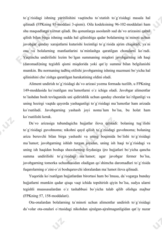 ish qiyin bo`lsa, sudya ularni tegishli muassasalardan o`z tashabbusi bo`yicha talab qilib olishga majbur (fpkning 57, 158-moddalari). ota-onalardan bolalarning ta`minoti uchun alimentlar undirish to`g`risidagi da`volar ota-onalari o`rtasidagi nikohdan ajralgan-ajralmaganligidan qat`iy nazar qo`zg`atilishi mumkin. sudya ishni sudda ko`rishga tayyorlashda javobgarning boshqa onadan bo`lgan bolalari uchun ham alimentlar to`lash-tulamasligini aniqlashi va bu onani mustaqil talab bilan arz qilmaydigan uchinchi shaxs sifatida ishga jalb qilinishi lozim. da`vo qanoatlantirilmagan holda muqaddam yozilgan ijro varaqasi bo`yicha undiriladigan alimentning miqdori birmuncha kamayishi mumkin bo`lganligi sababli, bunday ishning hal qilinishi oqibati uchinchi shaxslar manfaatiga ta`sir etishi mumkin.1 mazkur turkumdagi ishlar oddiy tartibda, ammo tubanda ko`rsatilgan xususiyatlar e`tiborga olingan holda ko`riladi. fpkning 131-moddasi bunday ishlarni ko`rish uchun qisqartirilgan muddatlar belgilaydi. chunonchi: taraflar bir shahar yoki bir tumanda yashasalar, ish 10 kundan kechiktirilmasdan ko`riladi, boshqa hollarda esa ariza qabul qilingan kundan boshlab 20 kundan kechiktirilmasdan ko`riladi. ammo bu qoida bunday da`voning boshqa ishlarga qo`shib ko`rilishida tadbiq etilmaydi. masalan, otalikni …