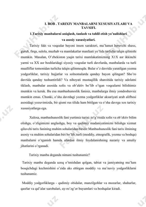 rlar, shaharlar, qasrlar va qal’alar xarobalari, uy-ro’zg’or buyumlari va boshqalar kiradi. ma’naviy yodgorliklar deganda qadimgi yozuvlar, xalq og’zaki ijodi namunalari, afsonalar, yozma yodgorliklar – bitik, qo’lyozma kitob, hujjatlar va arxiv materiallari tushuniladi. umuman, tarixiy manba inson ijtimoiy faoliyati natijasida paydo bo’lgan va uning xususiyatlarini o’zida aks ettirgan moddiy va ma’naviy yodgorliklardan iboratdir. ularni o’rganadigan fanni biz manbashunoslik deymiz. manbashunoslik fani ijtimoiy fan sohasida asosan ikki xil bo’lishi mumkin - tarixiy manbashunoslik va adabiy manbashunoslik. bizning maqsadimiz tarixiy manbashunoslikni o’rganishdir. manbashunoslik fanining vazifalariga kelsak tarixiy manbalarni qidirib topish, ularni ro’yxatga olish, turkumlash, chuqur va atroflicha tadqiq etish, manbada o’z aksini topgan yoki bayon etilgan voqealar, keltirilgan faktlarni to’la va ob’ektivligini aniqlash, manbaning tarix fani taraqqiyotini o’rganishdagi ahamiyatiga baho berish, manbashunoslikning asosiy vazifasi hisoblanadi. manbalar turlari. tarixiy manbalarni, ularning umumiy xarakteri, o’tmishni o’zida aks ettirishga qarab quyidagi olti asosiy guruhga bo’lish mumkin[footnoteref:3]. [3: axmedov b. o`zbekiston xalqlari tarixi manbalari. t., 1991. 16- …