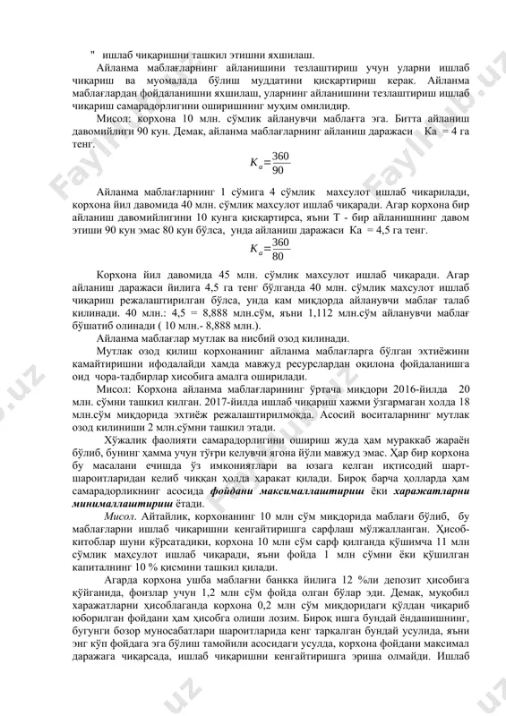 аниш давомийлиги кунларда ўлчанади хамда шу даврдаги кунлар сонини айланиш коэффициентига нисбати орқали хисобланади. бу ерда: k –кунлар сони (360, 90). айланма маблағларнинг айланишини тезлаштириш, улардан самарали фойдаланиш куйидагиларни талаб қилади: " фан-техника тараққиёти ютукларини кенг кўллаш; " ишлаб чиқаришнинг барча жараёнларида илмий жихатдан асосланган меъёр ва меъёрийлар тизимини яратиш; " корхоналарни узоқ муддатли хўжалик алокалари юритишга ўтказиш; " махсулотлар, молиявий, моддий ва куч-қувват ресурсларининг сифат балансини тузиш; " бошқариш тизимини ташкил этишнинг ва рағбатлантиришнинг оптимал шаклларини кўллаш. " технологик жараёнлами яхшилаш; " хом ашёни комплекс қайта ишлаш усулларини ривожлантириш; " ишлаб чиқаришни ташкил этишни яхшилаш. айланма маблағларнинг айланишини тезлаштириш учун уларни ишлаб чиқариш ва муомалада бўлиш муддатини қисқартириш керак. айланма маблағлардан фойдаланишни яхшилаш, уларнинг айланишини тезлаштириш ишлаб чиқариш самарадорлигини оширишнинг муҳим омилидир. мисол: корхона 10 млн. сўмлик айланувчи маблағга эга. битта айланиш давомийлиги 90 кун. демак, айланма маблағларнинг айланиш даражаси ка = 4 га тенг. айланма маблағларнинг 1 сўмига …