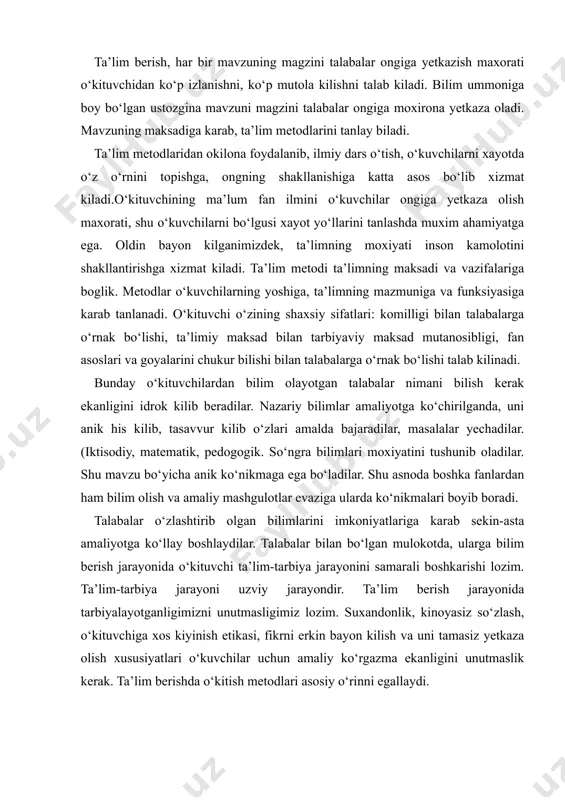 hkarishi lozim. ta’lim-tarbiya jarayoni uzviy jarayondir. ta’lim berish jarayonida tarbiyalayotganligimizni unutmasligimiz lozim. suxandonlik, kinoyasiz so‘zlash, o‘kituvchiga xos kiyinish etikasi, fikrni erkin bayon kilish va uni tamasiz yetkaza olish xususiyatlari o‘kuvchilar uchun amaliy ko‘rgazma ekanligini unutmaslik kerak. ta’lim berishda o‘kitish metodlari asosiy o‘rinni egallaydi. metod - yunoncha atama bo‘lib, aynan nimagadir yo‘l degan ma’noni anglatadi, ya’ni maksadga erishish yo‘lini bildiradi. metodlar (usullar)ni har kanday muammoni (maksadni) uzatish va kabul kilish harakteriga karab kuyidagi turlarga ajratish mumkin: so‘z orkali ifodalanadigan metod; ko‘rgazmali metod; amaliy metod. ta’lim mazmunini o‘zlashtirishda o‘kuvchilarning bilim saviyasi, o‘zlashtirish kobiliyati, ta’lim manbai, didaktik vazifalarga karab, munosib ravishda kuyidagi metodlar ko‘llaniladi: - o‘kitishning ma’ruza ( suxbat) metodi; - o‘kitishning amaliy ishlar metodi. - laboratoriya ishlar metodi. - mustakil ishlar metodi. - muammoli evristik modellashtirish metodi. - ilmiy tadkikot metodlari. - o‘kitishning muammoli-izlanish va reproduktiv metodi. - o‘kitishning induktiv va diduktiv metodi. - o‘kitishning nazorat va o‘z-o‘zini nazorat kilish metodi. metodlar …