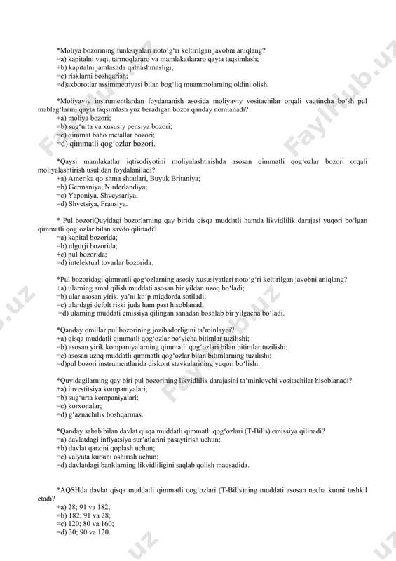 asi bilan bogʻliq muammolarning oldini olish. *moliyaviy instrumentlardan foydananish asosida moliyaviy vositachilar orqali vaqtincha boʻsh pul mablagʻlarini qayta taqsimlash yuz beradigan bozor qanday nomlanadi? +a) moliya bozori; =b) sugʻurta va xususiy pensiya bozori; =c) qimmat baho metallar bozori; =d) qimmatli qogʻozlar bozori. *qaysi mamlakatlar iqtisodiyotini moliyalashtirishda asosan qimmatli qogʻozlar bozori orqali moliyalashtirish usulidan foydalaniladi? +a) amerika qoʻshma shtatlari, buyuk britaniya; =b) germaniya, nirderlandiya; =c) yaponiya, shveysariya; =d) shvetsiya, fransiya. * pul bozoriquyidagi bozorlarning qay birida qisqa muddatli hamda likvidlilik darajasi yuqori boʻlgan qimmatli qogʻozlar bilan savdo qilinadi? =a) kapital bozorida; =b) ulgurji bozorida; +c) pul bozorida; =d) intelektual tovarlar bozorida. *pul bozoridagi qimmatli qogʻozlarning asosiy xususiyatlari notoʻgʻri keltirilgan javobni aniqlang? +a) ularning amal qilish muddati asosan bir yildan uzoq boʻladi; =b) ular asosan yirik, yaʼni koʻp miqdorda sotiladi; =c) ulardagi defolt riski juda ham past hisoblanad; =d) ularning muddati emissiya qilingan sanadan boshlab bir yilgacha boʻladi. *qanday omillar pul bozorining …