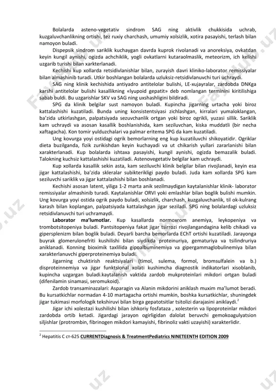 etishi jigarning kattalashishi va kosistentsiyasi uzgarishiga olib keladi.sariklik ikkita sabab tufayli kelib chikadi: gepatotsitlar parchalanishi va virus ta’sirida ut yullari va ular atrofida metabolik uzgarishlar kelib chikishi natijasida. gepatotsitlarning biliar polyusida buzilishlar natijasida xujayra ichi xolestazi yuzaga keladi. aktiv gepatitda tsitoliz natijasida anomal tugunlar – yolgon bulaklar xosil bulib bulaklar deformatsiyasiga olib keladi.portal maydonlar yakinidagi gepatotsitlar zararlanishidan jigarga kon okimi kiyinlashadi va portal gipertenziya rivojlanadi. bu uzgarishlar jigar tsirrozi rivojlanishiga olib keladi. shundan keyin sag va jigar tsirrozini bitta patologik protsess zvenolari deb karash kerak. jigar ichi xolestazning borligi ut yullarining buzilishi va bushab kolishiga, xamda jigarning birlamchi biliar tsirrozi rivojlanishiga olib keladi. klinika. kup kasallarda kasallik sekin asta boshlanadi. sistemali (artralgiya, mialgiya, isitma, toshmalar va b.), yoki jigar (ung tomondagi kuchayuvchi ogrik, skleralar kirrasining ikterikligi, kon-tomir yulduzchalari, palmar eritema, jigar va talok kattalashishi) belgilari ustun buladi, lekin keyinchalik ikkalasi xam kuzatiladi. taxminan 73% kasallarda sag utkir boshlanadi. sariklik, axlat …
