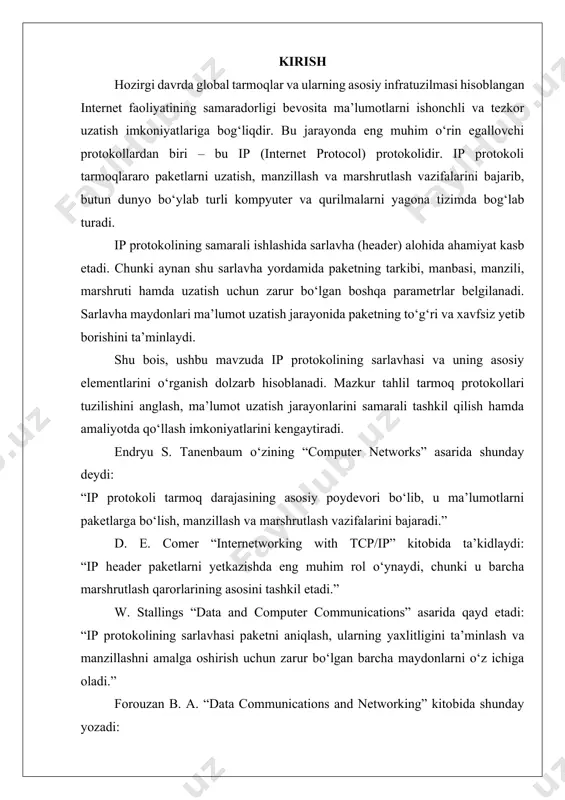 lar oilasining tarmoq qatlami protokoli sifatida xizmat qiladi. ip protokolining asosiy vazifasi – ma’lumotlarni bir kompyuterdan ikkinchisiga yetkazish, ya’ni manzillash, paketlarni bo‘lib uzatish va ularni kerakli yo‘nalish bo‘yicha marshrutlashdir. ip protokoli – bu tarmoqlararo ma’lumot almashuvini boshqaruvchi universal standart. u turli xil kompyuter tarmoqlarini yagona aloqa tizimiga birlashtiradi. hozirgi kunda internetning global miqyosda ishlashini ta’minlaydigan eng muhim protokol sifatida qo‘llaniladi. 1.2. ip protokolining asosiy vazifalari va xususiyatlari manzillash – ip har bir qurilmaga noyob manzil (ip address) beradi va shu manzil orqali ma’lumot uzatishni tashkil qiladi. marshrutlash – ma’lumot paketlari bir nechta tarmoqlar orqali eng qulay yo‘l bilan manzilga yetkaziladi. fragmentatsiya va yig‘ish – katta hajmdagi ma’lumotlar kichik qismlarga (paketlarga) bo‘linadi va qabul qiluvchi qurilmada qayta yig‘iladi. nazorat – paketlarning to‘g‘ri uzatilishini va ularning butligini sarlavha maydonlari orqali tekshiradi. protokollararo moslashuvchanlik – ip yuqori darajadagi protokollar (tcp, udp) uchun asosiy transport vositasini ta’minlaydi. ip protokoli – internetning yuragi hisoblanadi. chunki …
