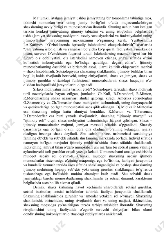 at qilishgan. shaxs – ijtimoiy munosabatlar majmui, jamiyat maxsuli sifatida o’pganiladi. shaxsiy qarashlarga ega bo’lgan o’zini idora qila oladigan, o’zining kelajagini rejalay oladigan insonga shaxs deyiladi. shu sababli shaxs tushunchasi sotsiologiya fanining ob‘ekti va sub‘ekti sifatida shu fanning markazida bo’ladi. individ sifatida namoyon bo’lgan mavjudot ijtimoiy muhit ta‘sirida shaxs sifatida shakllanadi. individning jamiyat bilan o’zaro munosabati uni ma‘lum bir sotsial jamoa vakiliga aylantiruvchi turli guruhlar orqali yuzaga keladi. u munosabatni amalga oshirishda muloqot asosiy rol o’ynaydi. chunki, muloqot shaxsning asosiy ijtimoiy munosabatlar sistemasiga o’zining maqomiga ega bo’lishida, faoliyati jarayonida va kundalik turmush tarzida asos sifatida shakllanganligini va boshqa shaxslarning ijtimoiy muhitning haqiqiy sub‘ekti yoki uning ijrochisi shakllangani to’g’risida tushunchaga ega bo’lishida muhim ahamiyat kasb etadi. shu sababli shaxs jamiyatdagi barcha munosabatlarning shakllanishi va sotsial dinamik xarakterini belgilashda asos bo’lib xizmat qiladi. demak, shaxs kishining hayot kechirishi sharoitlarida sotsial guruhlar, sotsial institutlar, sotsial tashkilotlar ta‘sirida faoliyat jarayonida shakllanadi. shaxsning shakllanishida guruhlar …