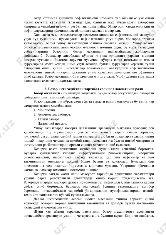matlarni olishga harakat qiladi. ushbu vaziyat biletsiz muammosini, ya'ni «quyon» muammosi nomini oldi. bu erda iqtisodiy sub'ektlarning bozorning bozor mexanizmi ishlamaydigan joylaridan foydalanib, boshqalar hisobidan ko'proq yutuqqa erishishga harakat qilishi nazarda tutiladi. biletsiz yuruvchi muammosi ko'proq katta iste'molchi jamoa guruhlarida yuzaga keladi, nima uchun deganda, bunday guruhlarda kerakli, to'liq axborotni olish qiyin. biletsizlar muammosini mavjudligi sof ijtimoiy mahsutloni ishlab chiqarish hajmini uning samarali hajmidan kam bo'lishiga olib keladi. bozor mexanizmi bu muammoni echishga ojiz. ushbu xatoni tuzatishda davlatning ahamiyati nihoyatda katta. 2. bozor iqtisodiyotini tartibga solishda davlatning roli bozor ojizligi - bu shunday hodisaki, bunda bozor resurslardan samarali foydalanishni ta'minlay olmaydi. bozor ojizligini ko'rsatuvchi to'rtta turdagi vaziyat mavjud va bu vaziyatlar samarasiz vaziyat hisoblanadi: 1. monopoliya. 2. asimmetrik axborot. 3. tashqi samara. 4. ijtimoiy ne'mat. ushbu vaziyatlarda bozorga davlatning aralashuvi maqsadga muvofiq deb hisoblanadi. bu muammolarni davlat monopoliyaga qarshi siyosat yuritish, ijtimoiy sug'urtalash, salbiy tashqi samaraga ega bo'lgan tovarlar va …