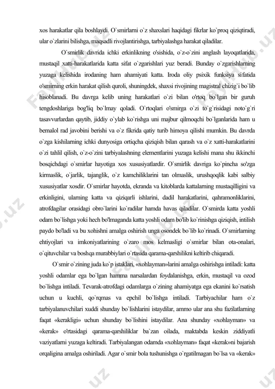 i o'smirga o`zi to`g`risidagi noto`g`ri tasavvurlardan qaytib, jiddiy o`ylab ko`rishga uni majbur qilmoqchi bo`lganlarida ham u bemalol rad javobini berishi va o`z fikrida qatiy turib himoya qilishi mumkin. bu davrda o`zga kishilarning ichki dunyosiga ortiqcha qiziqish bilan qarash va o`z xatti-harakatlarini o`zi tahlil qilish, o`z-o`zini tarbiyalashning elementlarini yuzaga kelishi mana shu ikkinchi bosqichdagi o`smirlar hayotiga xos xususiyatlardir. o`smirlik davriga ko`pincha so'zga kirmaslik, o`jarlik, tajanglik, o`z kamchiliklarini tan olmaslik, urushqoqlik kabi salbiy xususiyatlar xosdir. o`smirlar hayotda, ekranda va kitoblarda kattalarning mustaqilligini va erkinligini, ularning katta va qiziqarli ishlarini, dadil harakatlarini, qahramonliklarini, atrofdagilar orasidagi obro`larini ko`radilar hamda havas qiladilar. o`smirda katta yoshli odam bo`lishga yoki hech bo'lmaganda katta yoshli odam bo'lib ko`rinishga qiziqish, intilish paydo bo'ladi va bu xohishni amalga oshirish unga osondek bo`lib ko`rinadi. o`smirlarning ehtiyojlari va imkoniyatlarining o`zaro mos kelmasligi o`smirlar bilan ota-onalari, o`qituvchilar va bosh​qa murabbiylari o`rtasida qarama-qarshilikni keltirib chiqaradi. o`smir o`zining juda ko`p istaklari, «xohlayman»larini amal​ga oshirishga intiladi: …