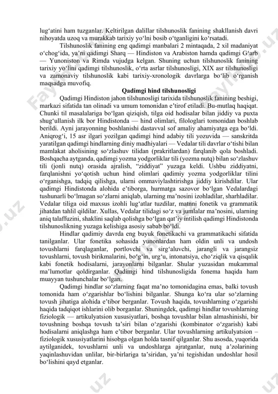 tilshunoslikning ildizlari taxminan eramizdan avvalgi vi ming yillikda hindistonda, iv ming yillikda yunonistonda, iii ming yillikda shumerlar yashagan mesopotamiyada, ii ming yillikda misrliklarda, eramizning i ming yilligi boshida turon qabilalarida vujudga kelgan. eramizdan oldingi vi asrlarda xitoyda mashhur faylasuf konfutsiy (554-449-yy.) tomonidan yozilgan solnomalarda qadimgi xitoy yozma yodgorliklari haqida maʼlumotlar berilgan. “bahor va kuz” deb atalgan ushbu asarlarda eramizdan oldingi 722-481 yillar orasidagi davrlar aks ettirilgan. qadimgi xitoyliklar eramizdan 10 asr ilgari lugʻat tuzganlar, eramizning boshlarida esa ular sinonimlar lugʻatini ham tuzganlar. keltirilgan dalillar tilshunoslik fanining shakllanish davri nihoyatda uzoq va murakkab tarixiy yoʻlni bosib oʻtganligini koʻrsatadi. tilshunoslik fanining eng qadimgi manbalari 2 mintaqada, 2 xil madaniyat oʻchogʻida, yaʼni qadimgi sharq — hindiston va arabiston hamda qadimgi gʻarb — yunoniston va rimda vujudga kelgan. shuning uchun tilshunoslik fanining tarixiy yoʻlini qadimgi tilshunoslik, oʻrta asrlar tilshunosligi, xix asr tilshunosligi va zamonaviy tilshunoslik kabi tarixiy-xronologik davrlarga boʻlib oʻrganish maqsadga muvofiq. qadimgi hind …