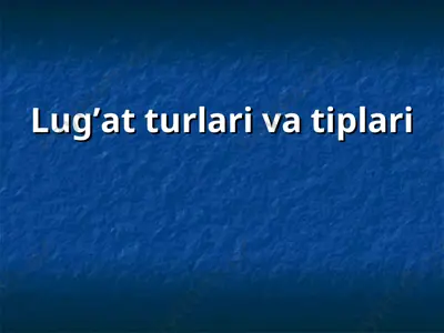 lug’at turlari va tiplari — PPT