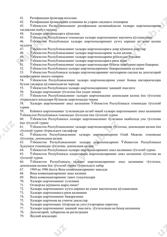 тон республикасининг халқаро шартномасини тузиш тўғрисидаги таклифни кўриб чиқиш тартиби 34. музокаралар олиб бориш тўғрисидаги ва ўзбекистон республикасининг халқаро шартномаларини имзолаш тўғрисидаги қарорлар 35. музокаралар олиб бориш ва ўзбекистон республикасининг халқаро шартномаларини имзолаш ваколатлари 36. махсус ваколатларсиз музокаралар олиб бориш ва ўзбекистон республикасининг халқаро шартномаларини имзолаш 37. ўзбекистон республикасининг ратификация қилинадиган халқаро шартномалари 38. ўзбекистон республикасининг халқаро шартномаларини ратификация қилиш тўғрисидаги таклифлар 39. ўзбекистон республикасининг халқаро шартномаларини ратификация қилиш тўғрисида олий мажлиснинг қарори 40. ратификация ёрлиғи 41. ратификация ёрлиғини имзолаш 42. ратификация ёрлиқларини алмашиш ва уларни сақлашга топшириш 43. ўзбекистон республикасининг ратификация қилинмайдиган халқаро шартномаларини тасдиқлаш (қабул қилиш) 44. халқаро шартномаларга қўшилиш 45. ўзбекистон республикаси томонидан халқаро шартноманинг вақтинча қўлланилиши 46. ўзбекистон республикаси халқаро шартномаларининг кучга кириши ва амал қилиш муддати 47. ўзбекистон республикасининг халқаро шартномаларига доир қўшимча шартлар 48. ўзбекистон республикасининг халқаро шартномаларини эълон қилиш 49. ўзбекистон республикасининг халқаро шартномаларини рўйхатдан ўтказиш 50. ўзбекистон республикасининг халқаро шартномаларига риоя этиш …