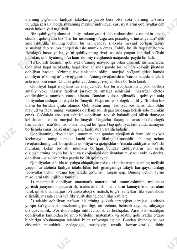 on bo’ladigan individual psixologik xususiyati qobiliyatlar deyiladi. ushbu xususiyatni aniqlash uchun ba’zi bir omillarni tahlil qilish maqsadga muvofik; a) shaxsning muayyan sifatlari yig’indisi belgilangan vaqt oralig’ida egallagan faoliyati talablariga javob bersa-unda mazkur faoliyatga nisbatan qobiliyati mavjuddir; b) inson shunday holatlarda faoliyat talabiga javob bera olmasa-psixologik sifatlar, ya’ni qobiliyatlar mavjud emasdir (juda zaifdir). lekin xususiyatli shaxs ko’nikma va malakalarni egallay olmaydi, degan ma’no anglatmaydi, biroq ularni egallash vaqti cho’zilib ketadi, xolos. shunday qilib, qobiliyatlar individual psixologik xususiyatlar bo’lishi bilan birga: a) ularni shaxslarning mavjud boshqa xusu-iyatlariga, aqliy sifatlarga, xotira xislatlarga xarakter fazilatlariga, hissiy kechinmalariga va boshqalarga qarama-qarshi qo’yish mumkin emas; b) shuningdek, qobiliyatlarni shaxsning mazkur xususiyatlari bilan qatorga qo’yish, ularni ayniylashtirnsh ham nuqsonlarni keltirib chiqaradi. shuni ta’kidlash joizki, mulohaza bildirilgan sifatlardan ba’zi biri yoki ularning yig’indisi faoliyat talablariga javob bera olsa yoki ularning ta’sirida vujudga kelsa, u holda shaxsning mazkur individual xususiyatlarini qobiliyatlar deb atash imkoniyati tug’iladi. biz qobiliyatni shaxsni tabiiy …