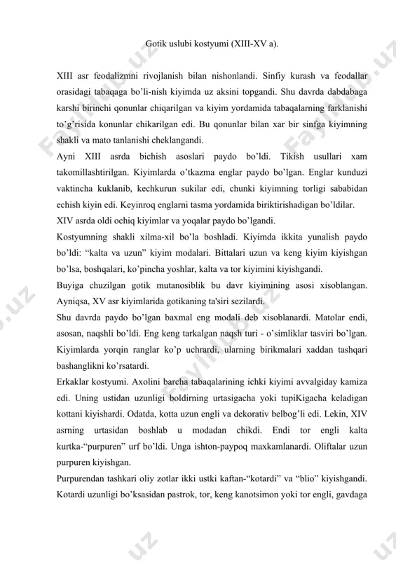 . unga ishton-paypoq maxkamlanardi. oliftalar uzun purpurеn kiyishgan. purpurеndan tashkari oliy zotlar ikki ustki kaftan-“kotardi” va “blio” kiyishgandi. kotardi uzunligi bo’ksasidan pastrok, tor, kеng kanotsimon yoki tor еngli, gavdaga yopishib turadigan kiyim edi. blio - bеlidan kirqilgan va past kismi yubkasimon, yoni tikilmagan kaftan edi. odatda, blioni orqasi bog’ich bilan biriktirilardi. ustki kiyimlar xam xilma xil bo’lgan. bu davrda ustki kiyim - naramnik barcha tabaqalarning kiyimi bo’lgan. naramniklar kalta yoki uzun bo’lishi mumkin edi. undan tashqari, ko’pincha, qung’iroqsimon еngli, yoni tikilmagan kalta plashch “tabor” uchrardi. uni gеroldlar va pajlar kiyardi. o’nlari tiqilgan naramnik ”syurko”ga aylandi. syurko qalbaki еngli yoki еngsiz bo’lgan, uni kapyushon bilan monaxlar kiyishgandi. oyoq kiyimlar charm yoki baxmaldan tiqilgan poshnasiz yarim etik va tuflilar edi. oyoq kiyimning uchi oldini sal uchli bo’lsa, xiv asrdan boshlab uchi juda uzayib 50 sm gacha chuzildi. xiv asrgacha ular kashta va qimmatbaxo toshlar bilan bеzatilgan. prichyoskalar xilma-xil edi. fеodallar, ayniksa, yoshlar, …