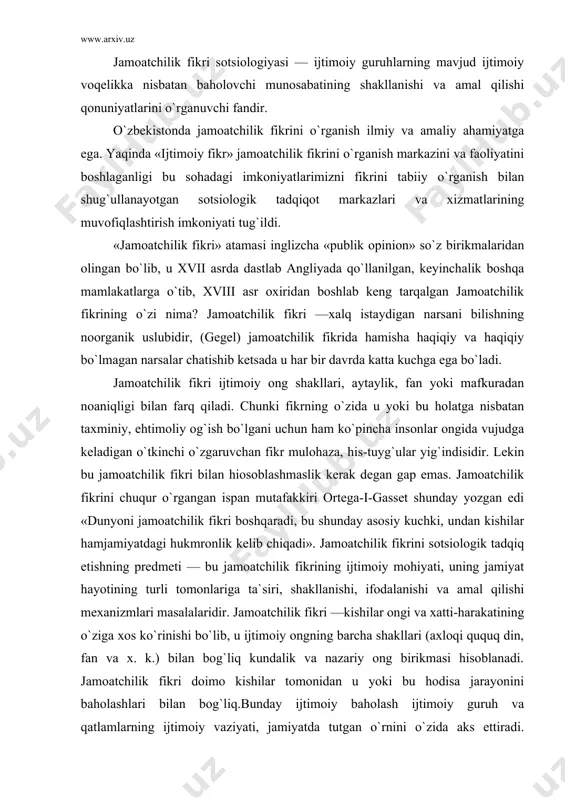 i, shakllanishi, ifodalanishi va amal qilishi mexanizmlari masalalaridir. jamoatchilik fikri —kishilar ongi va xatti-harakatining o`ziga xos ko`rinishi bo`lib, u ijtimoiy ongning barcha shakllari (axloqi ququq din, fan va x. k.) bilan bog`liq kundalik va nazariy ong birikmasi hisoblanadi. jamoatchilik fikri doimo kishilar tomonidan u yoki bu hodisa jarayonini baholashlari bilan bog`liq.bunday ijtimoiy baholash ijtimoiy guruh va qatlamlarning ijtimoiy vaziyati, jamiyatda tutgan o`rnini o`zida aks ettiradi. demak, jamoatchilik fikri ijtimoiy xususiyatga ega. shu jihatdan jamoatchitlik fikri kishilarning ijtimoiy voqelikning biror bir sohasidagi fikrlari, his-tuyg`ulari va xatti-harakatlarini jamlashga, jamiyat hayotiga baho berishga va shu asosda ijtimoiy reallikning tegishli tomonini o`zgartirishga (yoki saqlashga) ta`sir ko`rsatadi. umuman olganda, tub ijtimoiy o`zgarishlar sodir bo`lishidan oldin aynan jamoatchilik fikrida ulkan siljish, o`zgarishlar yuz 6epmog`i kerak. jamoatchilik fikri bilan bevosita shug`ullanuvchi mutaxassislar bu ijtimoiy hodisaning murakkabligini ta`kidlashadi. darhaqqat, jamoatchilik fikrini tasvirlash, aniqlash mushkul, uni o`lchab bo`lmaydi. lekin u hamma joyda iavjud, uning ta`sirini aloxida shaxs xatti-harakatida ham, …