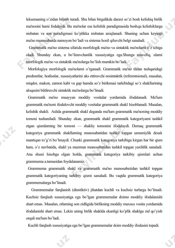 rammatik shakl hisoblanadi. masalan, kelishik shakli. aslida grammatik shakl deganda ma'lum grammatik ma'noning moddiy tomoni tushuniladi. shunday ekan, grammatik shakl grammatik kategoriyami tashkil etgan qismlarning bir tomoni — shakliy tomonini ifodalaydi. demaq grammatik kategoriya grammatik shakllarning munosabatidan tashkil topgan umumiylik desak mantiqan to’g’ri bo’lmaydi. chunki grammatik kategoriya tarkibiga kirgan har bir qism ham, o’z navbatida, shakl ya mazmun munosabatidan tashkil topgan yaxlitlik sanaladi. ana shuni hisobga olgan holda, grammatik kategoriya tarkibiy qismlari uchun grammema a.tamasidan foydalanamiz. grammema grammatik shakl va grammatik ma'no munosabatidan tashkil topgan grammatik kategoriyaning tarkibiy qismi sanaladi. bu vaqtda grammatik kategoriya grammemalarga bo’linadi. grammemalar farqlanish (dinstiktiv) jihatdan kuchli va kuchsiz turlarga bo’linadi. kuchsiz farqlash xususiyatiga ega bo’lgan grammemalar doimo moddiy ifodalanishi shart emas. masalan, otlarning son zidligida birlikning moddiy maxsus vosita yordamida ifodalanishi shart emas. lekin uning birlik shaklda ekanligi ko’plik shaklga zid qo’yish orqali ma'lum bo’ladi. kuchli farqlash xususiyatiga ega bo’lgan grammemalar doim moddiy ifodasini topadi. …