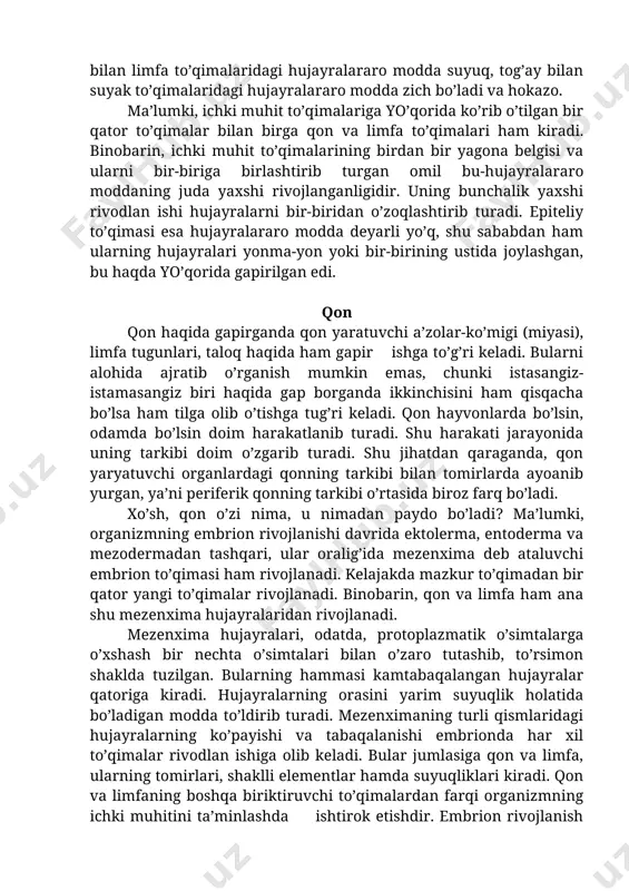 suyak to’qimalaridagi hujayralararo modda zich bo’ladi va hokazo. ma’lumki, ichki muhit to’qimalariga yo’qorida ko’rib o’tilgan bir qator to’qimalar bilan birga qon va limfa to’qimalari ham kiradi. binobarin, ichki muhit to’qimalarining birdan bir yagona belgisi va ularni bir-biriga birlashtirib turgan omil bu-hujayralararo moddaning juda yaxshi rivojlanganligidir. uning bunchalik yaxshi rivodlan ishi hujayralarni bir-biridan o’zoqlashtirib turadi. epiteliy to’qimasi esa hujayralararo modda deyarli yo’q, shu sababdan ham ularning hujayralari yonma-yon yoki bir-birining ustida joylashgan, bu haqda yo’qorida gapirilgan edi. qon qon haqida gapirganda qon yaratuvchi a’zolar-ko’migi (miyasi), limfa tugunlari, taloq haqida ham gapir ishga to’g’ri keladi. bularni alohida ajratib o’rganish mumkin emas, chunki istasangiz-istamasangiz biri haqida gap borganda ikkinchisini ham qisqacha bo’lsa ham tilga olib o’tishga tug’ri keladi. qon hayvonlarda bo’lsin, odamda bo’lsin doim harakatlanib turadi. shu harakati jarayonida uning tarkibi doim o’zgarib turadi. shu jihatdan qaraganda, qon yaryatuvchi organlardagi qonning tarkibi bilan tomirlarda ayoanib yurgan, ya’ni periferik qonning tarkibi o’rtasida biroz farq …
