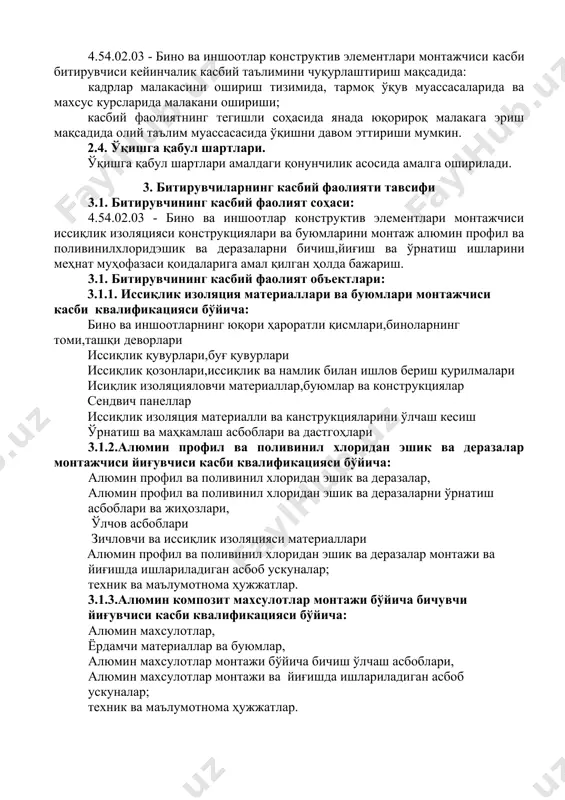 ларини цилиндрсимон изоляция қонструкция билан қоплаш кк-1.8. иситиш қозонлари ва саноат печларни иссиқлик изолция қатламини ўрнатиш кк-1.10. сендвич панеллар ўрнатиш асосини тайёрлаш кк-1.11. изоляция қопламасини пардоз қатлами билан қоплаш кк-1.12. изоляция қопламаси сифатини назорат қилиш 4.2.2. алюмин композит махсулотлар монтажи бўйича бичувчи йиғувчиси касби квалификацияси бўйича: кк-2.1. алюмин профил ва поливинилхлорид эшик ва деразалар ишчи чизмаларини таҳлил қилиш кк-2.2. спецификация тузиш,материаллар ва иш қуролларини ва дастгоҳларини ишга тайёрлаш кк-2.3. ишчи чизма асосида алюмин профил ва поливинилхлорид эшик ва деразалар учун профилларни ўлчаш ва бичиш кк-2.4. эшик ва дераза асосини йиғиш кк-2.5 эшик ва дераза ромини йиғиш кк-2.6 ошиқ ва мошиқни ўрнини белгилаш ва асосга ромни ўрнатиш.ёрдамчи қисмларни ўрнатиш.(қулф калит,доводчик ва ҳ.к) кк-2.7. иш сифатини назорат қилиш. кк-2.8. тайёр эшик ва деразаларни автотранспортга юклаш 4.2.3. алюмин профил ва поливинил хлоридан эшик ва деразалар монтажчиси йиғувчиси касби квалификацияси бўйича: кк-3.1. алюмин профил ва поливинилхлорид эшик ва деразаларни автомашинадан тушириш ва монтаж жойига …