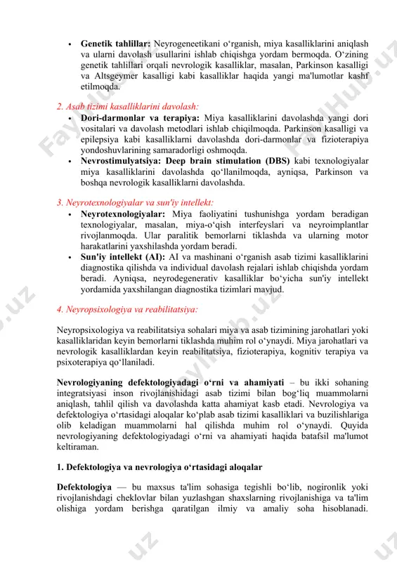 ografiya), va pet skanerlash miya kasalliklarini aniqlashda yordam beradi. · genetik tahlillar: neyrogeneetikani o‘rganish, miya kasalliklarini aniqlash va ularni davolash usullarini ishlab chiqishga yordam bermoqda. o‘zining genetik tahlillari orqali nevrologik kasalliklar, masalan, parkinson kasalligi va altsgeymer kasalligi kabi kasalliklar haqida yangi ma'lumotlar kashf etilmoqda. 2. asab tizimi kasalliklarini davolash: · dori-darmonlar va terapiya: miya kasalliklarini davolashda yangi dori vositalari va davolash metodlari ishlab chiqilmoqda. parkinson kasalligi va epilepsiya kabi kasalliklarni davolashda dori-darmonlar va fizioterapiya yondoshuvlarining samaradorligi oshmoqda. · nevrostimulyatsiya: deep brain stimulation (dbs) kabi texnologiyalar miya kasalliklarini davolashda qo‘llanilmoqda, ayniqsa, parkinson va boshqa nevrologik kasalliklarni davolashda. 3. neyrotexnologiyalar va sun'iy intellekt: · neyrotexnologiyalar: miya faoliyatini tushunishga yordam beradigan texnologiyalar, masalan, miya-o‘qish interfeyslari va neyroimplantlar rivojlanmoqda. ular paralitik bemorlarni tiklashda va ularning motor harakatlarini yaxshilashda yordam beradi. · sun'iy intellekt (ai): ai va mashinani o‘rganish asab tizimi kasalliklarini diagnostika qilishda va individual davolash rejalari ishlab chiqishda yordam beradi. ayniqsa, neyrodegenerativ kasalliklar …