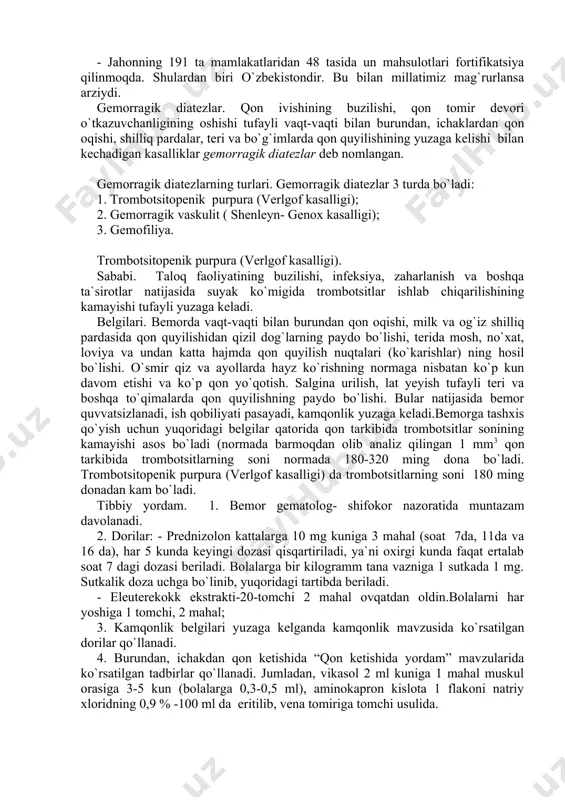 alari (ko`karishlar) ning hosil bo`lishi. o`smir qiz va ayollarda hayz ko`rishning normaga nisbatan ko`p kun davom etishi va ko`p qon yo`qotish. salgina urilish, lat yeyish tufayli teri va boshqa to`qimalarda qon quyilishning paydo bo`lishi. bular natijasida bemor quvvatsizlanadi, ish qobiliyati pasayadi, kamqonlik yuzaga keladi.bemorga tashxis qo`yish uchun yuqoridagi belgilar qatorida qon tarkibida trombotsitlar sonining kamayishi asos bo`ladi (normada barmoqdan olib analiz qilingan 1 mm3 qon tarkibida trombotsitlarning soni normada 180-320 ming dona bo`ladi. trombotsitopenik purpura (verlgof kasalligi) da trombotsitlarning soni 180 ming donadan kam bo`ladi. tibbiy yordam. 1. bemor gematolog- shifokor nazoratida muntazam davolanadi. 2. dorilar: - prednizolon kattalarga 10 mg kuniga 3 mahal (soat 7da, 11da va 16 da), har 5 kunda keyingi dozasi qisqartiriladi, ya`ni oxirgi kunda faqat ertalab soat 7 dagi dozasi beriladi. bolalarga bir kilogramm tana vazniga 1 sutkada 1 mg. sutkalik doza uchga bo`linib, yuqoridagi tartibda beriladi. - eleuterekokk ekstrakti-20-tomchi 2 mahal ovqatdan oldin.bolalarni har …