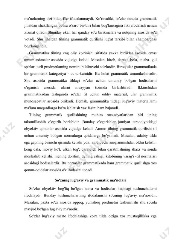 va hodisalar haqidagi tushunchalarni ifodalaydi. bunday tushunchalarning ifodalanishi so'zning lug'aviy ma'nosidir. masalan, paxta so'zi asosida oppoq, yumshoq predmetni tushunilishi shu so'zda mavjud bo'lgan lug'aviy ma'nodir. so'zlar lug'aviy ma'no ifodalashiga ko'ra tilda o'ziga xos mustaqillikka ega bo'lgan, lug'aviy jihatdan shakllangan birliklardir. lug'aviy ma'no so'zlaraning birlamchi, asosiy, nutqdan tashqaridagi ma'nosi bo'lib, shu ma'no orqali so'zlar narsa -hodisalar haqidagi tushunchalarni ifodalaydi. tushuncha esa narsa-hodisalaming kishi ongida aks etishidir. so'zlar lug'aviy ma'nosiga ko'ra leksikalogiyaning tekshirish obyektidir. nutqda so'zlar faqat lug'aviy birlik bo'lib qolmaydi, balki nutq vositasiga aylanadi, ya'ni o'zaro birikadi, bog'lanadi. bu jarayonda so'zlar turli qo'shimcha ma'nolarni ifodalaydi. turli munosabatlarni bildiruvchi bunday ma'nolar lug'aviy ma'nodan tashqaridagi qo'shimcha grammatik ma'nodir. grammatik ma'no so'zning shakliy ma'nosidir. masalan. kitoblar so'zida grammatik ko'plik ma'nosi mavjud bo'lsa, kitobning so'zida kelishik ma'nosi mavjud. grammatik ma'no o'zaro munosabatlarni ifodalashi bilan birga so'zlar uchun umumiy bo'lgan ma'nolarni ham o'zida birlashtiradi. masalan, biz a'lo o'qish uchun harakat qilamiz gapidagi egalik, shaxs-son va zamon …