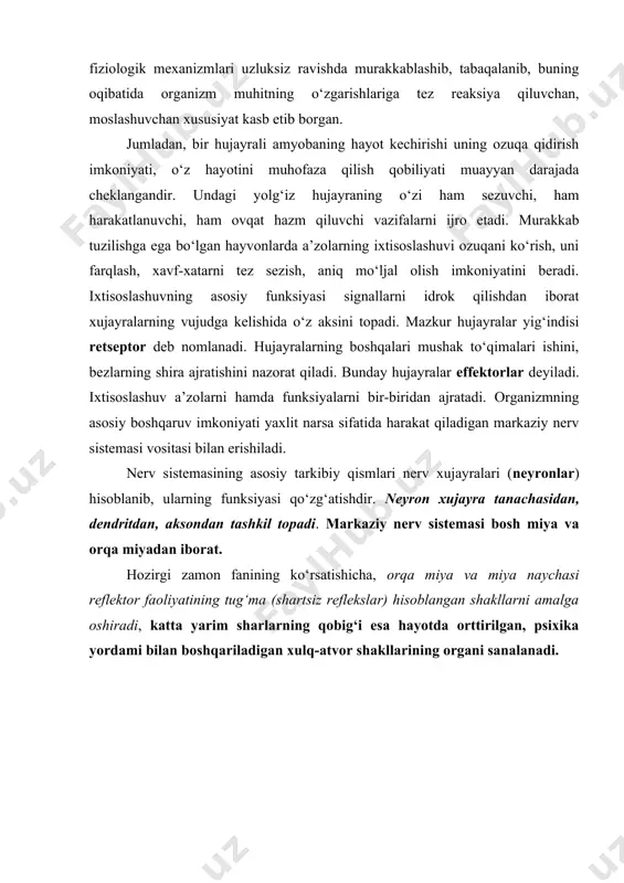 shini nazorat qiladi. shuningdek, ularning bir guruhi xatti-harakatga kuch-quvvat, g‘ayrat, shijoat baxsh etadi, yana bir turi esa mushaklarni, paylarni harakatlantiradi. mana shunday murakkab funksiyaning yig‘indisi (majmuasi) organizmning tashqi muhitga moslashuvini, unga muvofiqlashuvini, hayotiy vazifalar ijro etilishini, bajarilishini ta’minlaydi. organik olamning mikroorganizmdan to insonga qadar bir necha o‘n million yil davom etgan evolyusiyasi davomida xatti-harakatlarning, xulq-atvorning fiziologik mexanizmlari uzluksiz ravishda murakkablashib, tabaqalanib, buning oqibatida organizm muhitning o‘zgarishlariga tez reaksiya qiluvchan, moslashuvchan xususiyat kasb etib borgan. jumladan, bir hujayrali amyobaning hayot kechirishi uning ozuqa qidirish imkoniyati, o‘z hayotini muhofaza qilish qobiliyati muayyan darajada cheklangandir. undagi yolg‘iz hujayraning o‘zi ham sezuvchi, ham harakatlanuvchi, ham ovqat hazm qiluvchi vazifalarni ijro etadi. murakkab tuzilishga ega bo‘lgan hayvonlarda a’zolarning ixtisoslashuvi ozuqani ko‘rish, uni farqlash, xavf-xatarni tez sezish, aniq mo‘ljal olish imkoniyatini beradi. ixtisoslashuvning asosiy funksiyasi signallarni idrok qilishdan iborat xujayralarning vujudga kelishida o‘z aksini topadi. mazkur hujayralar yig‘indisi retseptor deb nomlanadi. hujayralarning boshqalari mushak to‘qimalari ishini, …