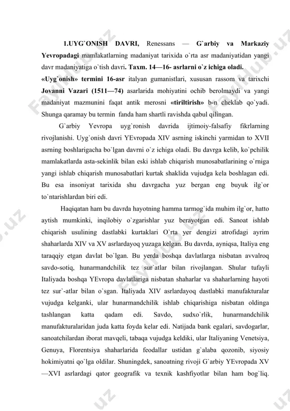 a tashlangan katta qadam edi. savdo, sudxo`rlik, hunarmandchilik manufakturalaridan juda katta foyda kelar edi. natijada bank egalari, savdogarlar, sanoatchilardan iborat mavqeli, tabaqa vujudga keldiki, ular italiyaning venetsiya, genuya, florentsiya shaharlarida feodallar ustidan g`alaba qozonib, siyosiy hokimiyatni qo`lga oldilar. shuningdek, sanoatning rivoji g`arbiy yevropada xv—xvi asrlardagi qator geografik va texnik kashfiyotlar bilan ham bog`liq. amerikaga va hindistonga dengiz yo`lining ochilishi, magellanning butun dunyo bo`ylab sayohati shunga olib keldiki, bir necha asrlar davomida o`zgarmas deb hisoblagan yer kurrasining chegarasini buzib yubordi. ijtimoiy-iqtisodiy hayotdagi bu o`zgarishlar, geografik va texnik kashfiyotlar yevropa xalqining bu davrdagi ma`naviy hayotida ham tub o`zgarishlarga olib keldi. jumladan, bu davrda cherkovning ma`naviy hokimiyati xristian dini negizida vujudga kelgan islohchilik harakatlari ta`sirida ham singdirilgan edi. bu islohchilik harakatlarida feodalizm quroli bo`lgan rim-katolik cherkovi ta`siridan qutulishga harakat qilayotgan, tobora mustahkamlanib borayotgan yangi tabaqalarning intilishlari aks etardi. cherkov ma`naviy hokimiyatining zaiflanishiga faqat turli islohotchilik harakatlari ta`sir qilibgina qolmay, balki cherkov, din bilan …